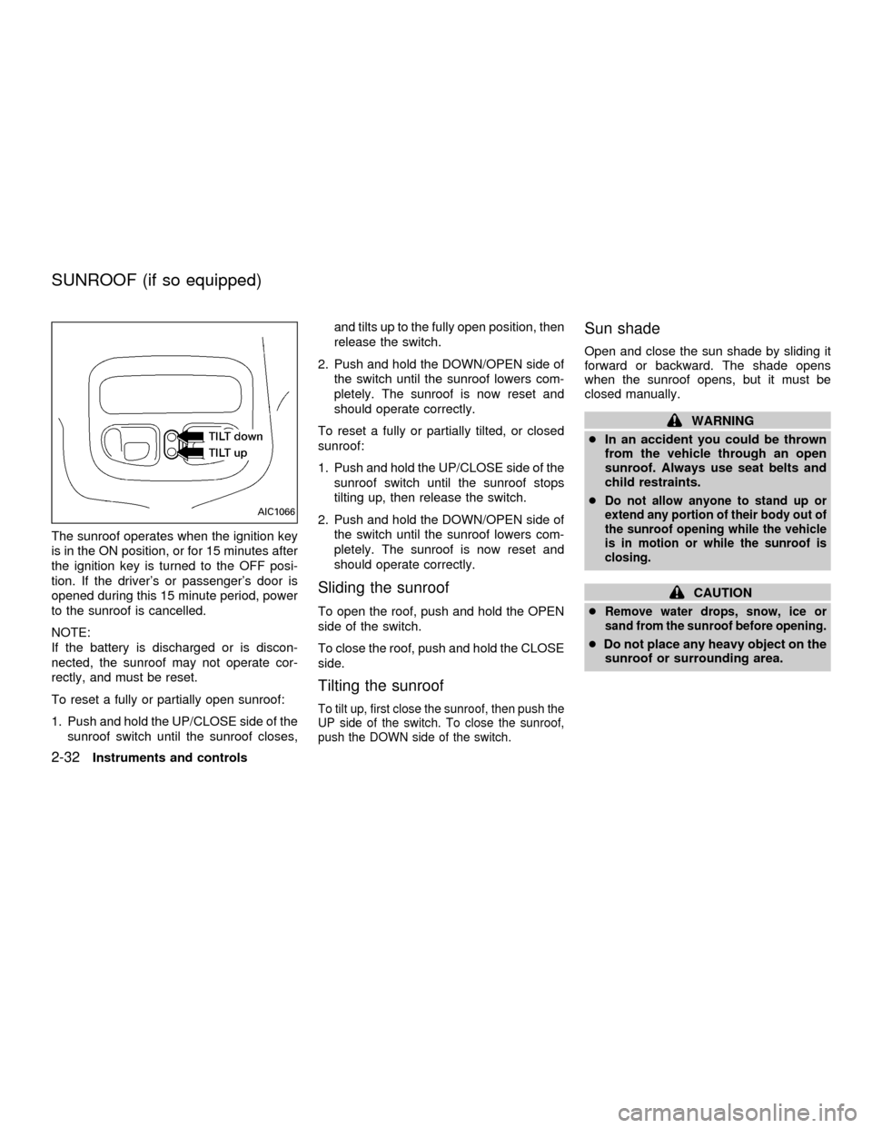 NISSAN QUEST 2001 V41 / 2.G Owners Manual The sunroof operates when the ignition key
is in the ON position, or for 15 minutes after
the ignition key is turned to the OFF posi-
tion. If the drivers or passengers door is
opened during this 15 NISSAN QUEST 2001 V41 / 2.G Owners Manual The sunroof operates when the ignition key
is in the ON position, or for 15 minutes after
the ignition key is turned to the OFF posi-
tion. If the drivers or passengers door is
opened during this 15