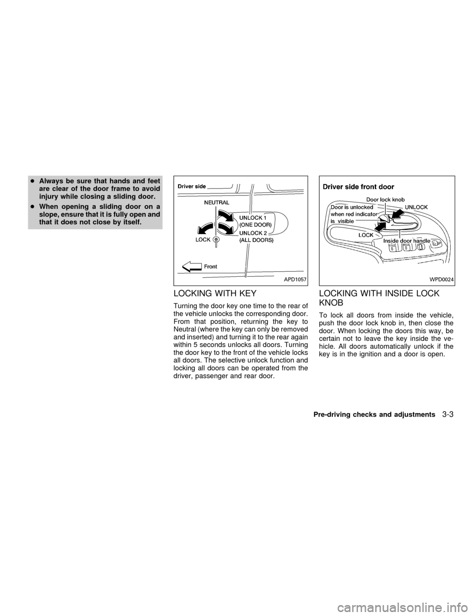 NISSAN QUEST 2001 V41 / 2.G Owners Manual cAlways be sure that hands and feet
are clear of the door frame to avoid
injury while closing a sliding door.
cWhen opening a sliding door on a
slope, ensure that it is fully open and
that it does not NISSAN QUEST 2001 V41 / 2.G Owners Manual cAlways be sure that hands and feet
are clear of the door frame to avoid
injury while closing a sliding door.
cWhen opening a sliding door on a
slope, ensure that it is fully open and
that it does not