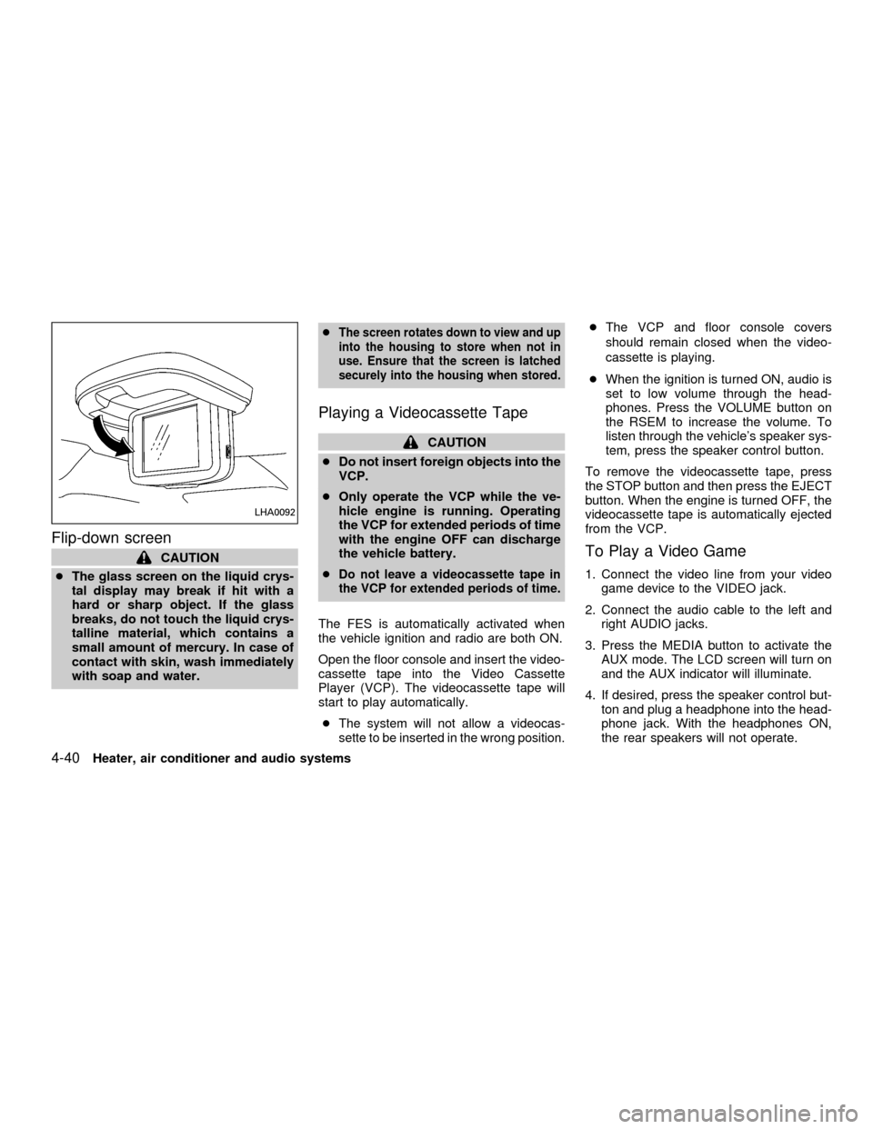 NISSAN QUEST 2001 V41 / 2.G Owners Manual Flip-down screen
CAUTION
cThe glass screen on the liquid crys-
tal display may break if hit with a
hard or sharp object. If the glass
breaks, do not touch the liquid crys-
talline material, which cont NISSAN QUEST 2001 V41 / 2.G Owners Manual Flip-down screen
CAUTION
cThe glass screen on the liquid crys-
tal display may break if hit with a
hard or sharp object. If the glass
breaks, do not touch the liquid crys-
talline material, which cont