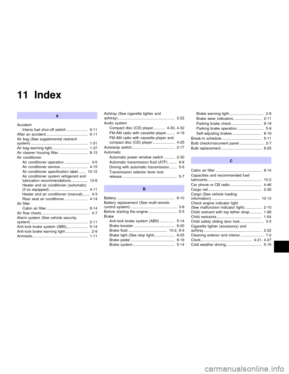 NISSAN QUEST 2001 V41 / 2.G Owners Manual 11 Index
A
Accident
Interia fuel shut-off switch .................... 6-11
After an accident........................................ 6-11
Air bag (See supplemental restraint
system) ..................