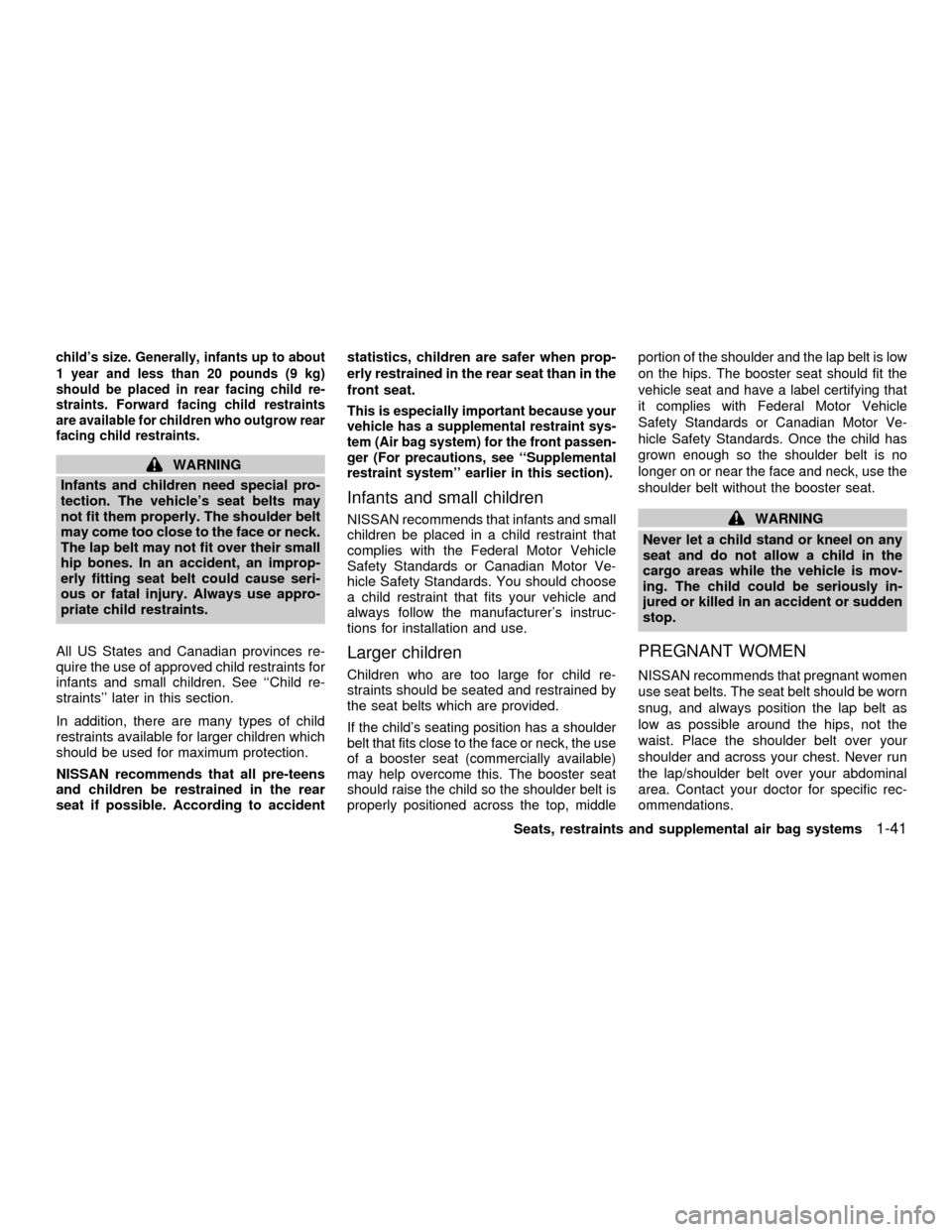 NISSAN QUEST 2001 V41 / 2.G Service Manual childs size. Generally, infants up to about
1 year and less than 20 pounds (9 kg)
should be placed in rear facing child re-
straints. Forward facing child restraints
are available for children who ou NISSAN QUEST 2001 V41 / 2.G Service Manual childs size. Generally, infants up to about
1 year and less than 20 pounds (9 kg)
should be placed in rear facing child re-
straints. Forward facing child restraints
are available for children who ou