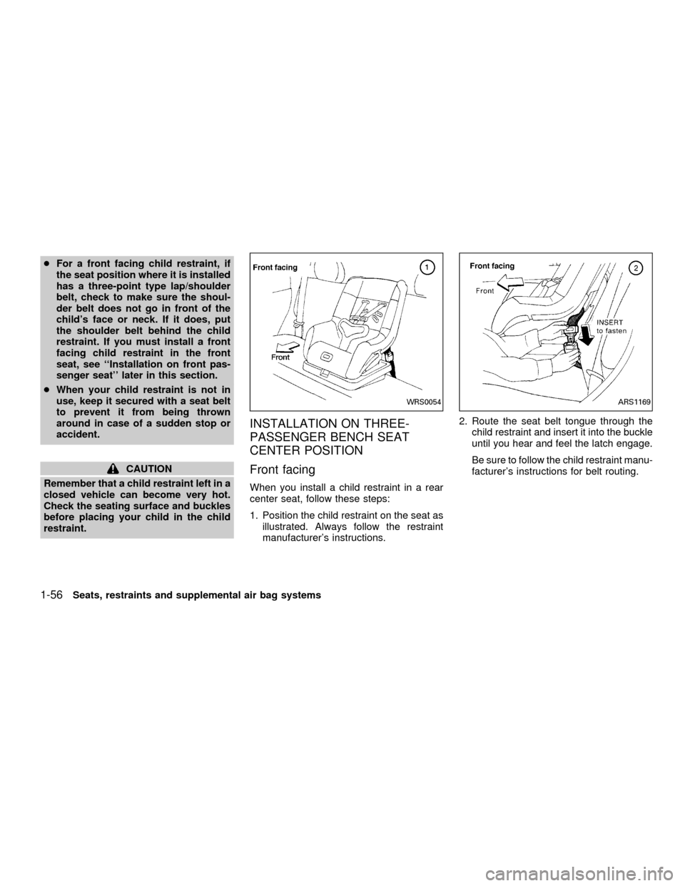 NISSAN QUEST 2001 V41 / 2.G Repair Manual cFor a front facing child restraint, if
the seat position where it is installed
has a three-point type lap/shoulder
belt, check to make sure the shoul-
der belt does not go in front of the
childs fac