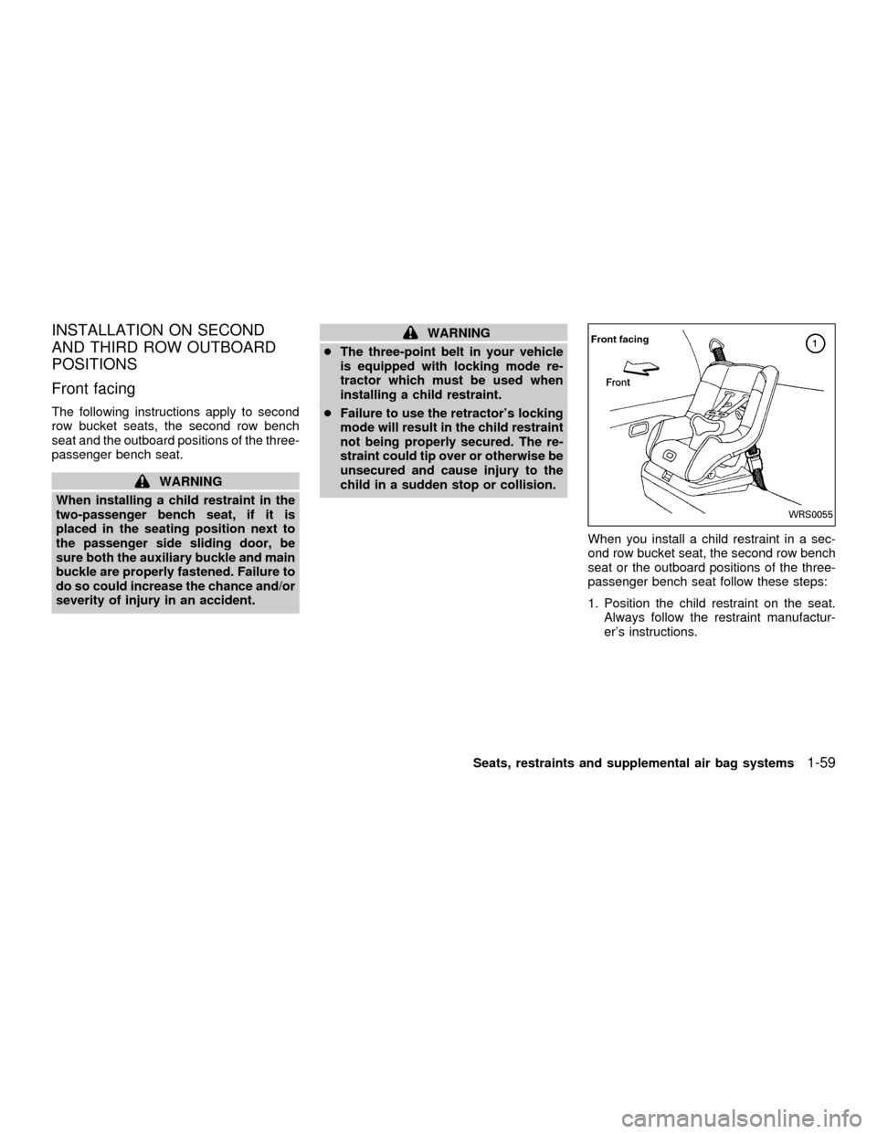NISSAN QUEST 2001 V41 / 2.G Repair Manual INSTALLATION ON SECOND
AND THIRD ROW OUTBOARD
POSITIONS
Front facing
The following instructions apply to second
row bucket seats, the second row bench
seat and the outboard positions of the three-
pas