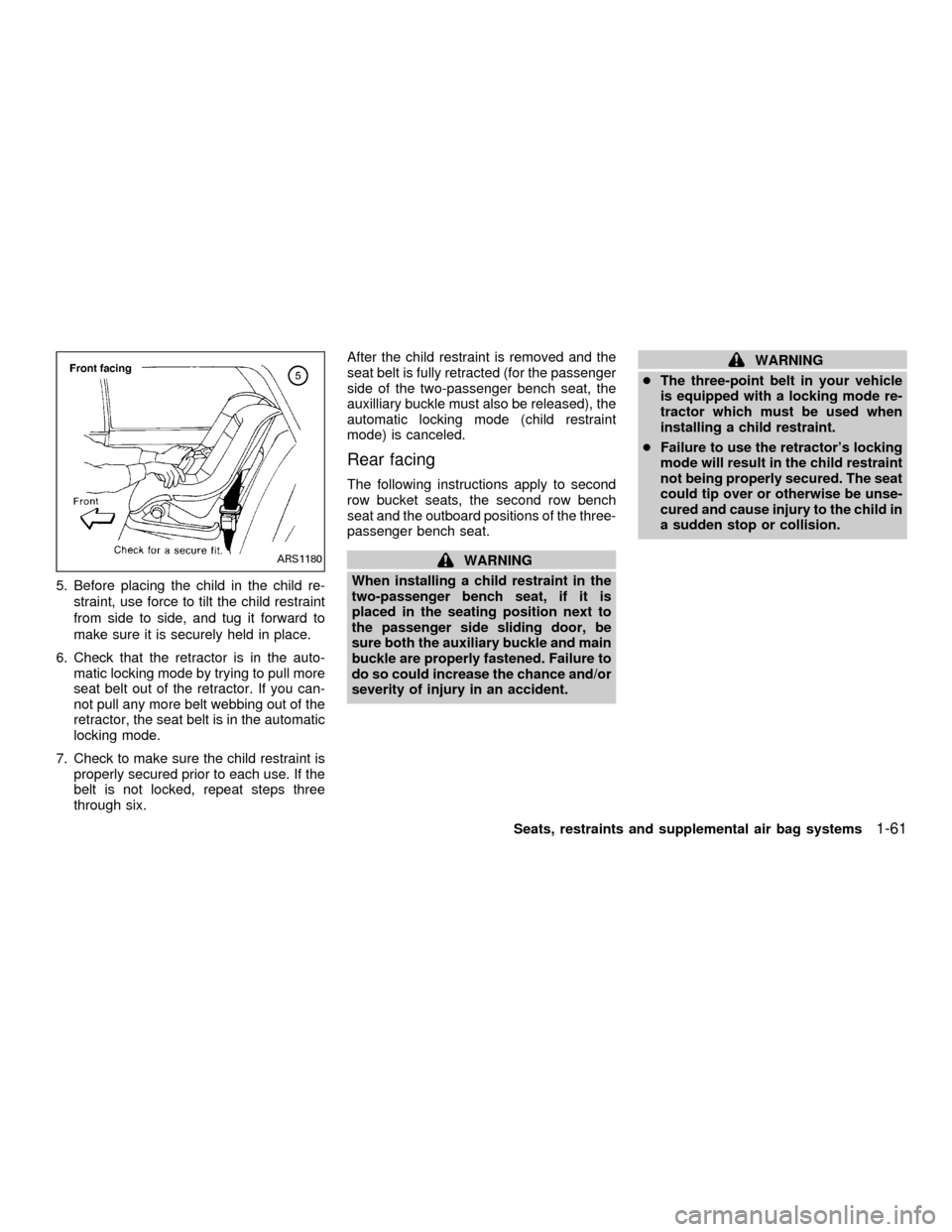 NISSAN QUEST 2001 V41 / 2.G Repair Manual 5. Before placing the child in the child re-
straint, use force to tilt the child restraint
from side to side, and tug it forward to
make sure it is securely held in place.
6. Check that the retractor