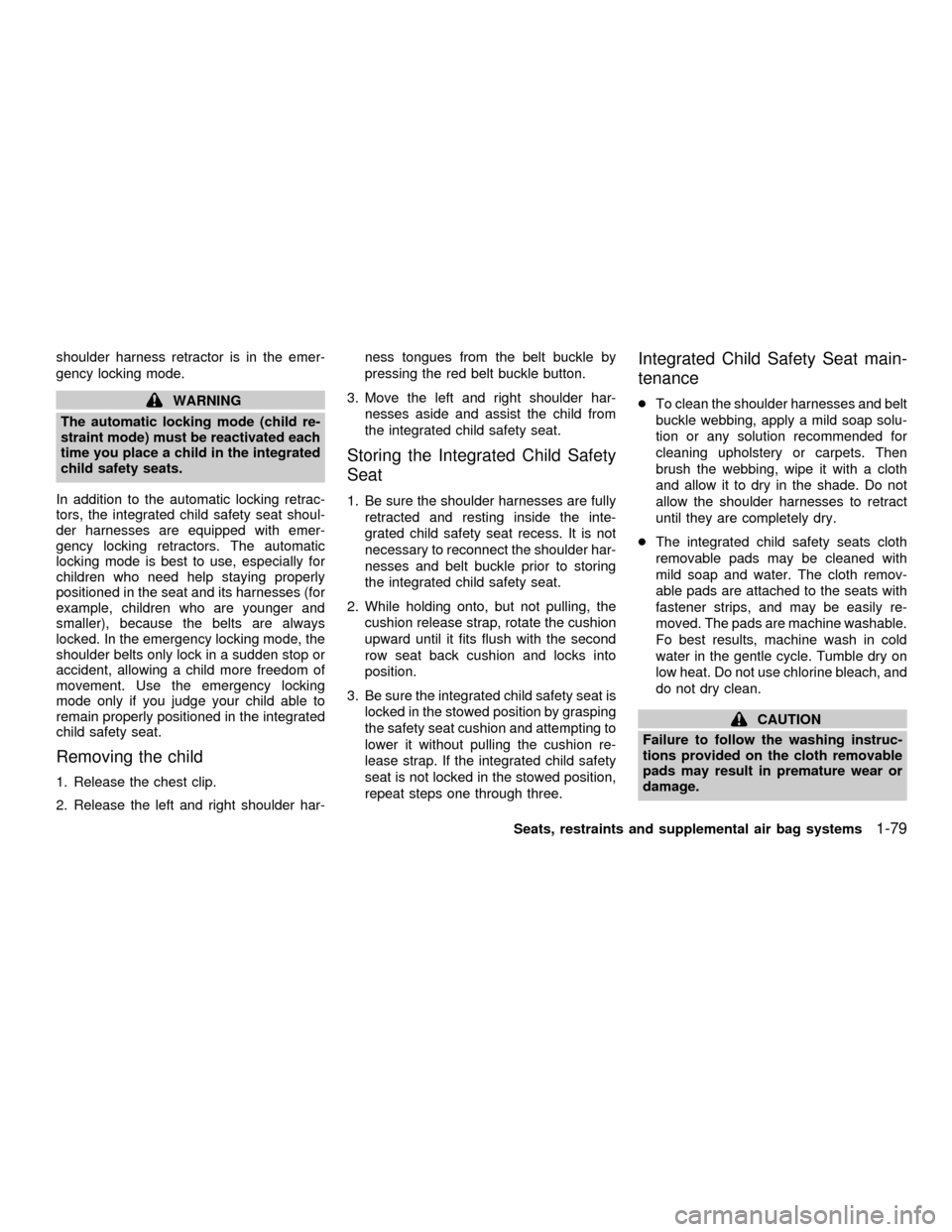 NISSAN QUEST 2001 V41 / 2.G Manual Online shoulder harness retractor is in the emer-
gency locking mode.
WARNING
The automatic locking mode (child re-
straint mode) must be reactivated each
time you place a child in the integrated
child safet NISSAN QUEST 2001 V41 / 2.G Manual Online shoulder harness retractor is in the emer-
gency locking mode.
WARNING
The automatic locking mode (child re-
straint mode) must be reactivated each
time you place a child in the integrated
child safet