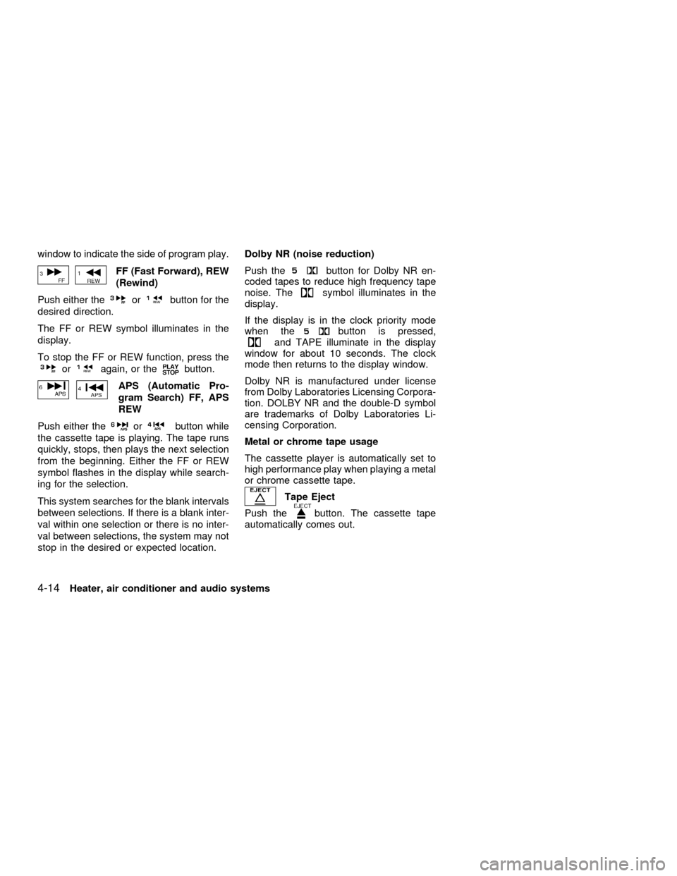 NISSAN SENTRA 2001 B15 / 5.G Owners Manual window to indicate the side of program play.
FF (Fast Forward), REW
(Rewind)
Push either the
orbutton for the
desired direction.
The FF or REW symbol illuminates in the
display.
To stop the FF or REW NISSAN SENTRA 2001 B15 / 5.G Owners Manual window to indicate the side of program play.
FF (Fast Forward), REW
(Rewind)
Push either the
orbutton for the
desired direction.
The FF or REW symbol illuminates in the
display.
To stop the FF or REW