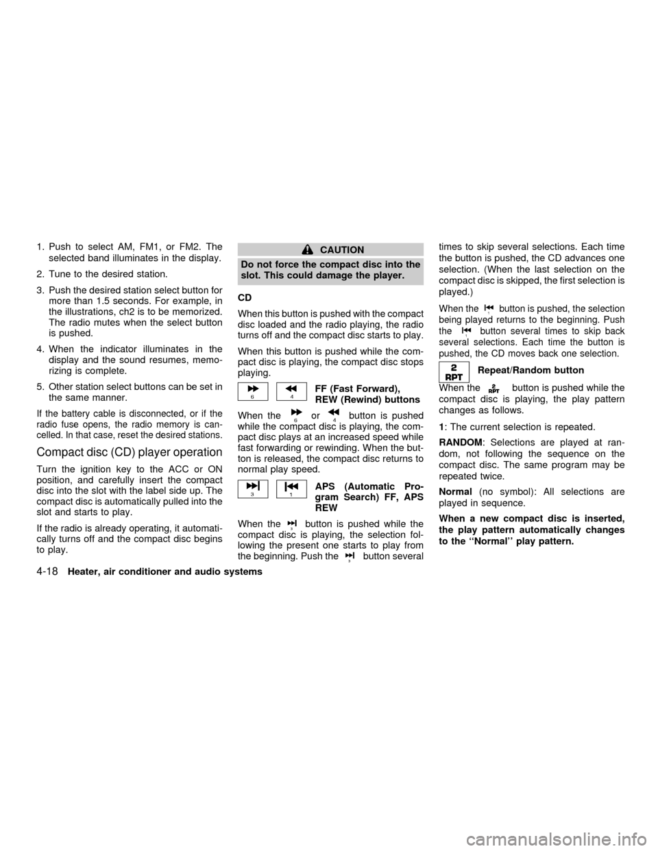 NISSAN SENTRA 2001 B15 / 5.G Owners Manual 1. Push to select AM, FM1, or FM2. The
selected band illuminates in the display.
2. Tune to the desired station.
3. Push the desired station select button for
more than 1.5 seconds. For example, in
th NISSAN SENTRA 2001 B15 / 5.G Owners Manual 1. Push to select AM, FM1, or FM2. The
selected band illuminates in the display.
2. Tune to the desired station.
3. Push the desired station select button for
more than 1.5 seconds. For example, in
th