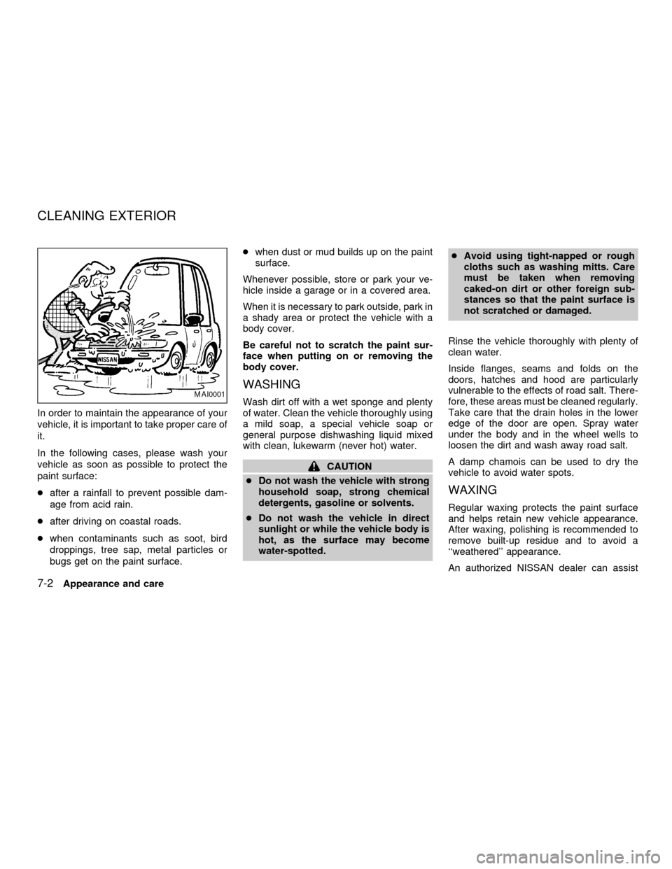 NISSAN SENTRA 2001 B15 / 5.G Owners Manual In order to maintain the appearance of your
vehicle, it is important to take proper care of
it.
In the following cases, please wash your
vehicle as soon as possible to protect the
paint surface:
cafte