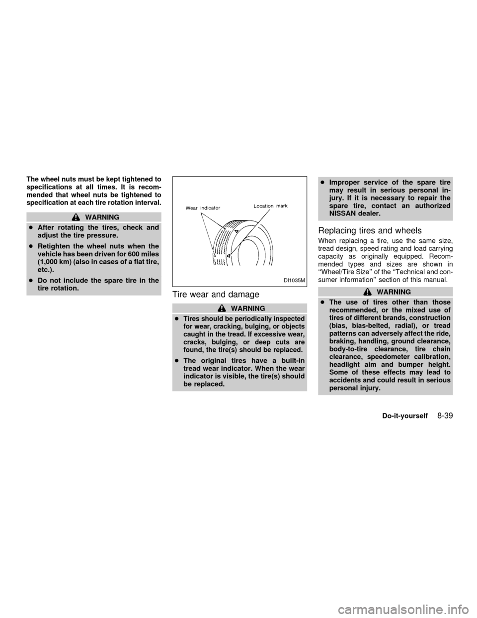 NISSAN SENTRA 2001 B15 / 5.G Owners Manual The wheel nuts must be kept tightened to
specifications at all times. It is recom-
mended that wheel nuts be tightened to
specification at each tire rotation interval.
WARNING
cAfter rotating the tire