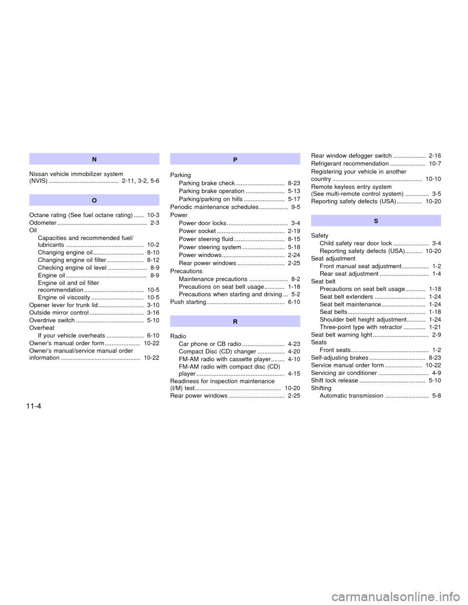 NISSAN SENTRA 2001 B15 / 5.G Owners Manual N
Nissan vehicle immobilizer system
(NVIS) ......................................... 2-11, 3-2, 5-6
O
Octane rating (See fuel octane rating) ...... 10-3
Odometer ......................................