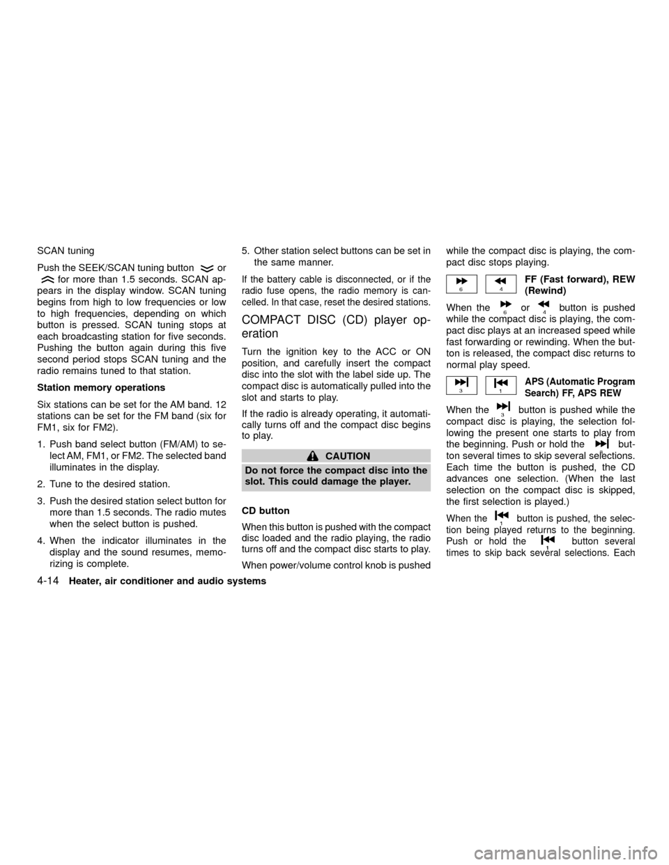 NISSAN XTERRA 2001 WD22 / 1.G Owners Manual SCAN tuning
Push the SEEK/SCAN tuning button
or
for more than 1.5 seconds. SCAN ap-
pears in the display window. SCAN tuning
begins from high to low frequencies or low
to high frequencies, depending o NISSAN XTERRA 2001 WD22 / 1.G Owners Manual SCAN tuning
Push the SEEK/SCAN tuning button
or
for more than 1.5 seconds. SCAN ap-
pears in the display window. SCAN tuning
begins from high to low frequencies or low
to high frequencies, depending o