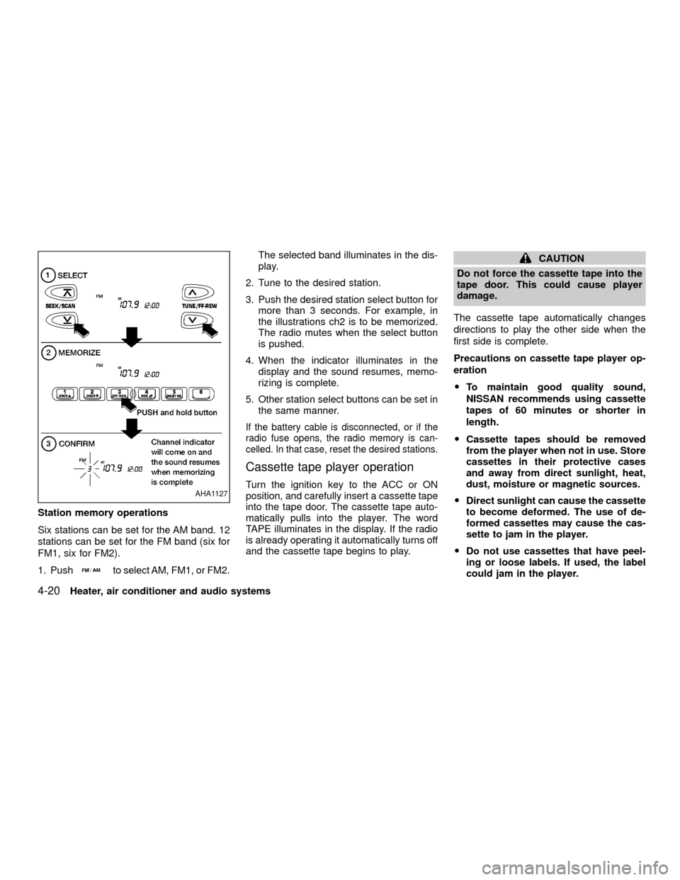 NISSAN XTERRA 2001 WD22 / 1.G Owners Manual Station memory operations
Six stations can be set for the AM band. 12
stations can be set for the FM band (six for
FM1, six for FM2).
1. Push
to select AM, FM1, or FM2.The selected band illuminates in NISSAN XTERRA 2001 WD22 / 1.G Owners Manual Station memory operations
Six stations can be set for the AM band. 12
stations can be set for the FM band (six for
FM1, six for FM2).
1. Push
to select AM, FM1, or FM2.The selected band illuminates in