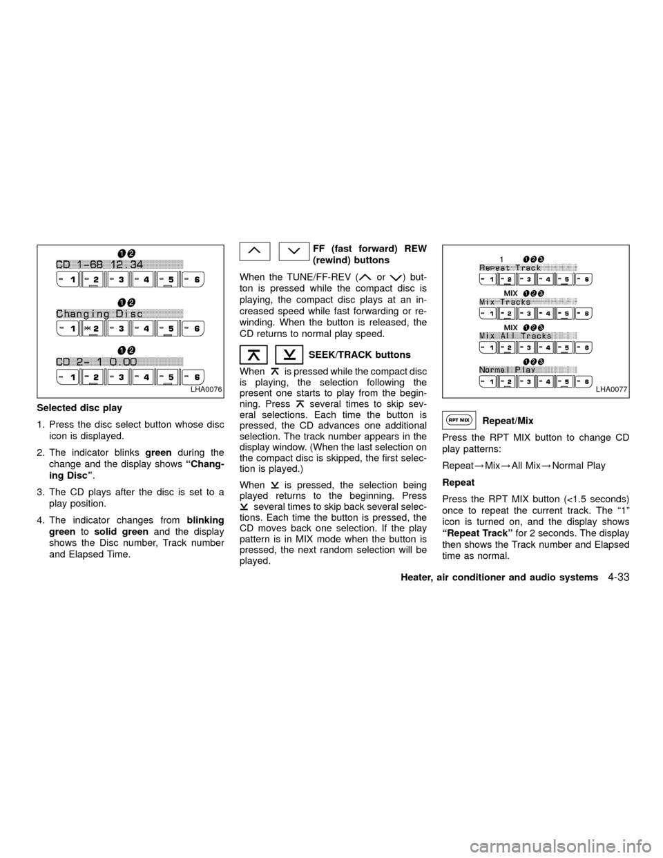 NISSAN XTERRA 2001 WD22 / 1.G Owners Guide Selected disc play
1. Press the disc select button whose disc
icon is displayed.
2. The indicator blinksgreenduring the
change and the display showsªChang-
ing Discº.
3. The CD plays after the disc NISSAN XTERRA 2001 WD22 / 1.G Owners Guide Selected disc play
1. Press the disc select button whose disc
icon is displayed.
2. The indicator blinksgreenduring the
change and the display showsªChang-
ing Discº.
3. The CD plays after the disc