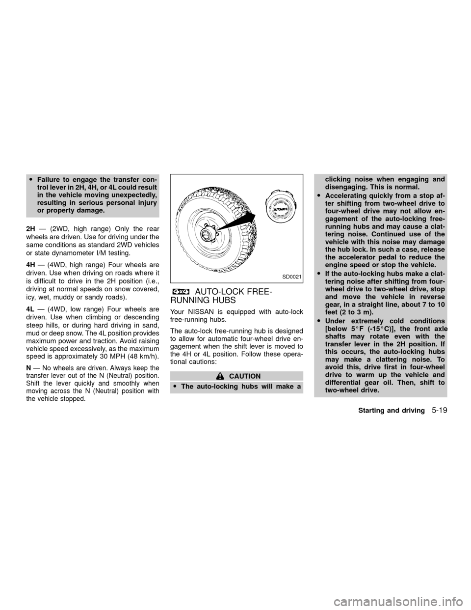 NISSAN XTERRA 2001 WD22 / 1.G Owners Manual OFailure to engage the transfer con-
trol lever in 2H, 4H, or 4L could result
in the vehicle moving unexpectedly,
resulting in serious personal injury
or property damage.
2HÐ (2WD, high range) Only t