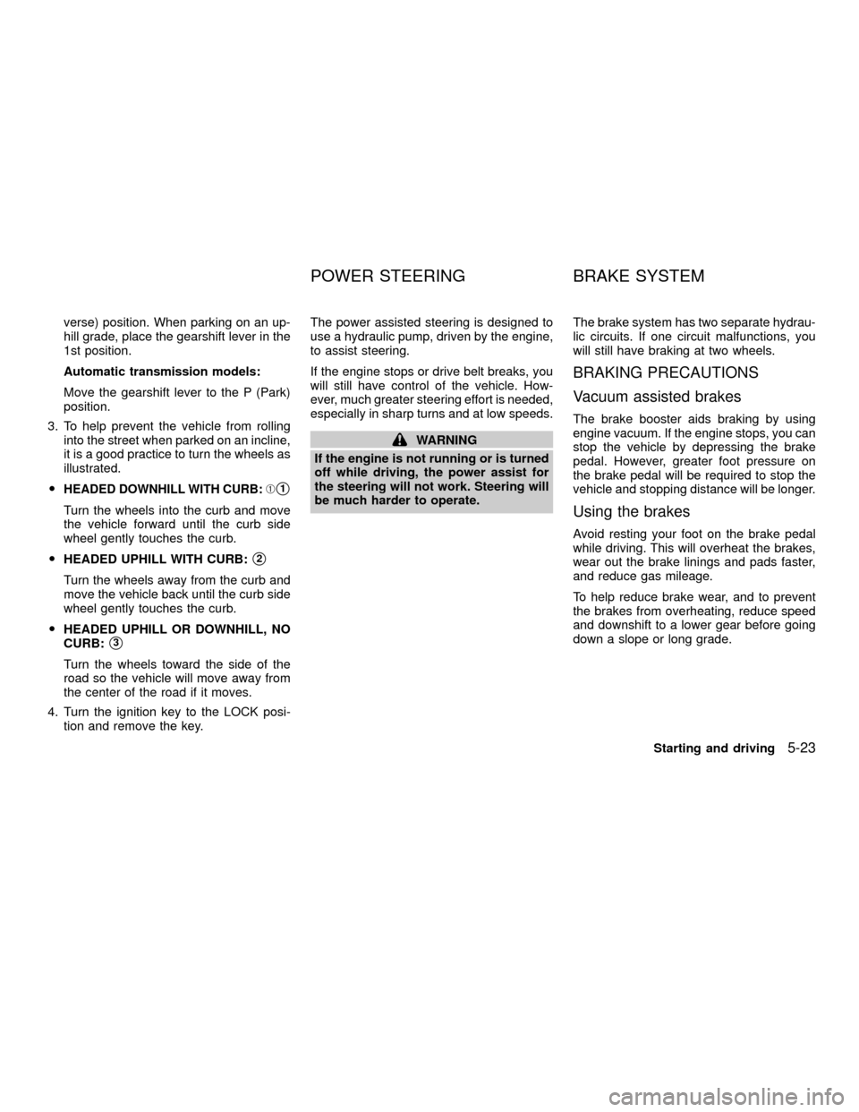 NISSAN XTERRA 2001 WD22 / 1.G Owners Manual verse) position. When parking on an up-
hill grade, place the gearshift lever in the
1st position.
Automatic transmission models:
Move the gearshift lever to the P (Park)
position.
3. To help prevent NISSAN XTERRA 2001 WD22 / 1.G Owners Manual verse) position. When parking on an up-
hill grade, place the gearshift lever in the
1st position.
Automatic transmission models:
Move the gearshift lever to the P (Park)
position.
3. To help prevent