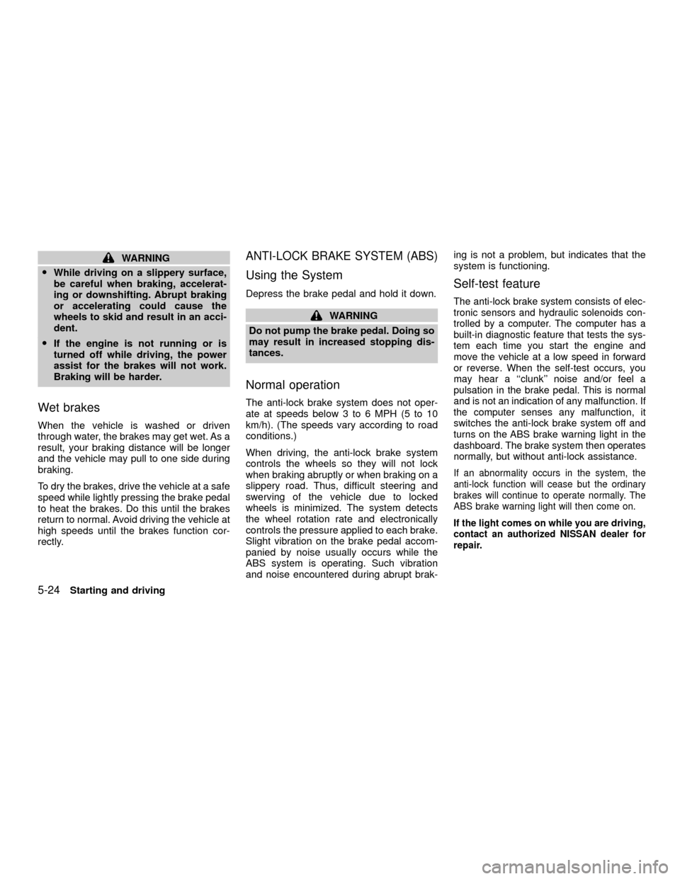 NISSAN XTERRA 2001 WD22 / 1.G Owners Manual WARNING
OWhile driving on a slippery surface,
be careful when braking, accelerat-
ing or downshifting. Abrupt braking
or accelerating could cause the
wheels to skid and result in an acci-
dent.
OIf th NISSAN XTERRA 2001 WD22 / 1.G Owners Manual WARNING
OWhile driving on a slippery surface,
be careful when braking, accelerat-
ing or downshifting. Abrupt braking
or accelerating could cause the
wheels to skid and result in an acci-
dent.
OIf th