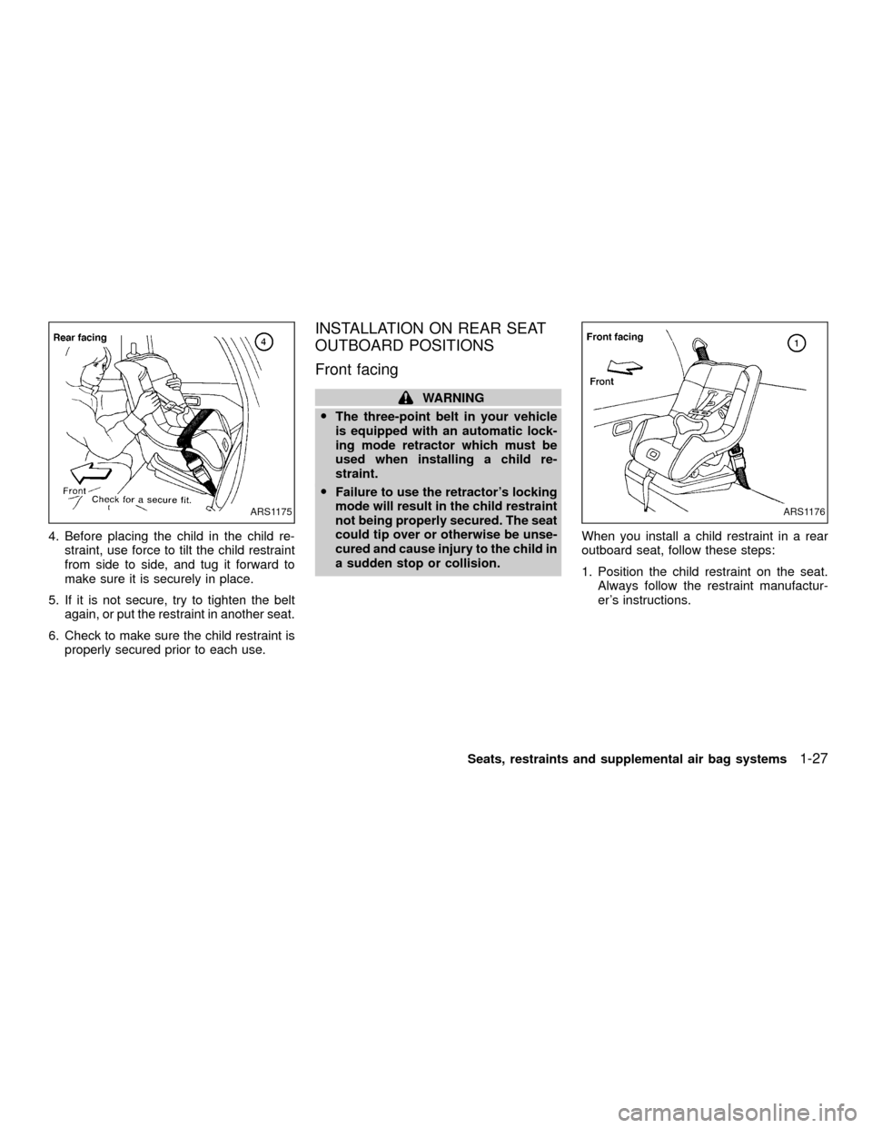 NISSAN XTERRA 2001 WD22 / 1.G Owners Guide 4. Before placing the child in the child re-
straint, use force to tilt the child restraint
from side to side, and tug it forward to
make sure it is securely in place.
5. If it is not secure, try to t