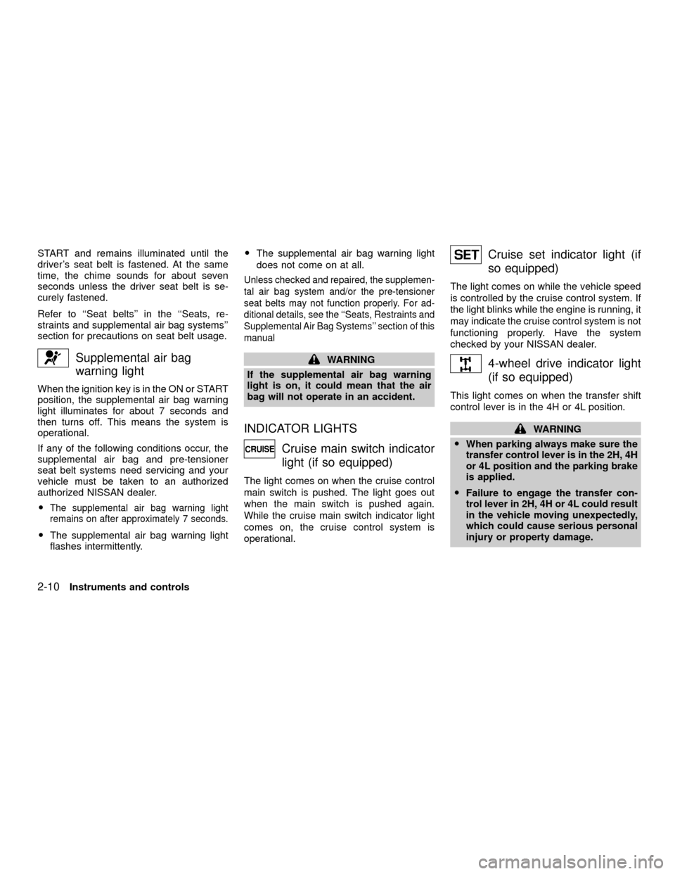 NISSAN XTERRA 2001 WD22 / 1.G Workshop Manual START and remains illuminated until the
drivers seat belt is fastened. At the same
time, the chime sounds for about seven
seconds unless the driver seat belt is se-
curely fastened.
Refer to ``Seat b NISSAN XTERRA 2001 WD22 / 1.G Workshop Manual START and remains illuminated until the
drivers seat belt is fastened. At the same
time, the chime sounds for about seven
seconds unless the driver seat belt is se-
curely fastened.
Refer to ``Seat b
