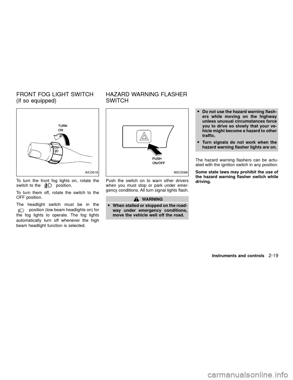 NISSAN XTERRA 2001 WD22 / 1.G Repair Manual To turn the front fog lights on, rotate the
switch to theposition.
To turn them off, rotate the switch to the
OFF position.
The headlight switch must be in the
position (low beam headlights on) for
th NISSAN XTERRA 2001 WD22 / 1.G Repair Manual To turn the front fog lights on, rotate the
switch to theposition.
To turn them off, rotate the switch to the
OFF position.
The headlight switch must be in the
position (low beam headlights on) for
th