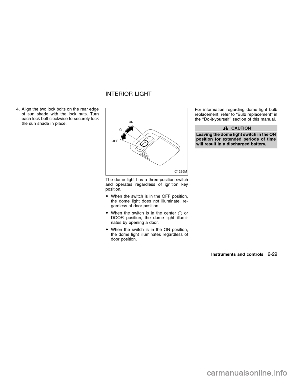 NISSAN XTERRA 2001 WD22 / 1.G Manual PDF 4. Align the two lock bolts on the rear edge
of sun shade with the lock nuts. Turn
each lock bolt clockwise to securely lock
the sun shade in place.
The dome light has a three-position switch
and oper NISSAN XTERRA 2001 WD22 / 1.G Manual PDF 4. Align the two lock bolts on the rear edge
of sun shade with the lock nuts. Turn
each lock bolt clockwise to securely lock
the sun shade in place.
The dome light has a three-position switch
and oper