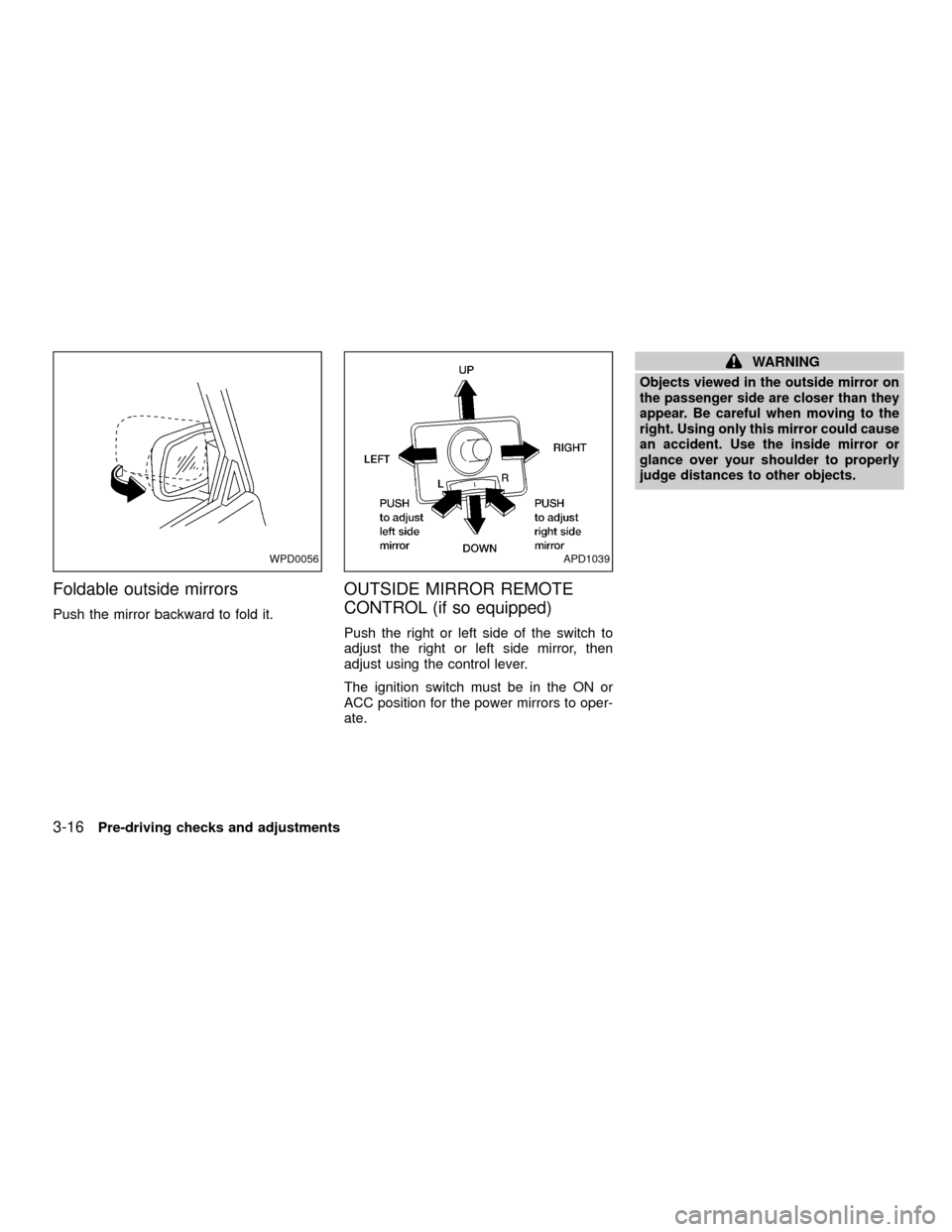 NISSAN XTERRA 2001 WD22 / 1.G Owners Manual Foldable outside mirrors
Push the mirror backward to fold it.
OUTSIDE MIRROR REMOTE
CONTROL (if so equipped)
Push the right or left side of the switch to
adjust the right or left side mirror, then
adj