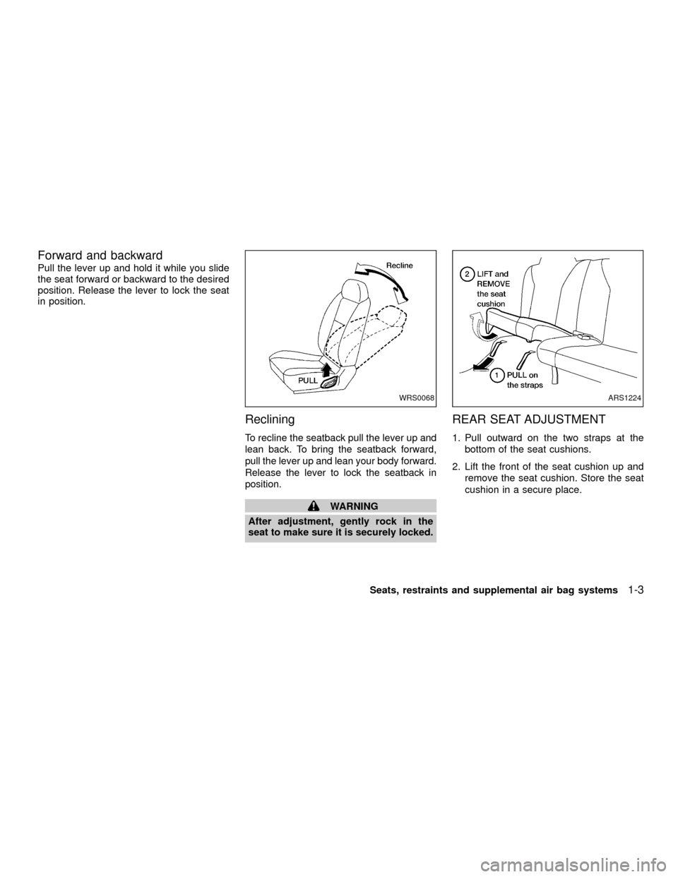 NISSAN XTERRA 2001 WD22 / 1.G Owners Manual Forward and backward
Pull the lever up and hold it while you slide
the seat forward or backward to the desired
position. Release the lever to lock the seat
in position.
Reclining
To recline the seatba