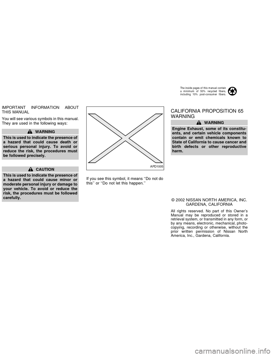 NISSAN ALTIMA 2002 L31 / 3.G Owners Manual IMPORTANT INFORMATION ABOUT
THIS MANUAL
You will see various symbols in this manual.
They are used in the following ways:
WARNING
This is used to indicate the presence of
a hazard that could cause dea