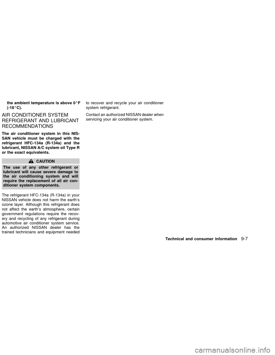 NISSAN ALTIMA 2002 L31 / 3.G Owners Manual the ambient temperature is above 0ÉF
(-18ÉC).
AIR CONDITIONER SYSTEM
REFRIGERANT AND LUBRICANT
RECOMMENDATIONS
The air conditioner system in this NIS-
SAN vehicle must be charged with the
refrigeran