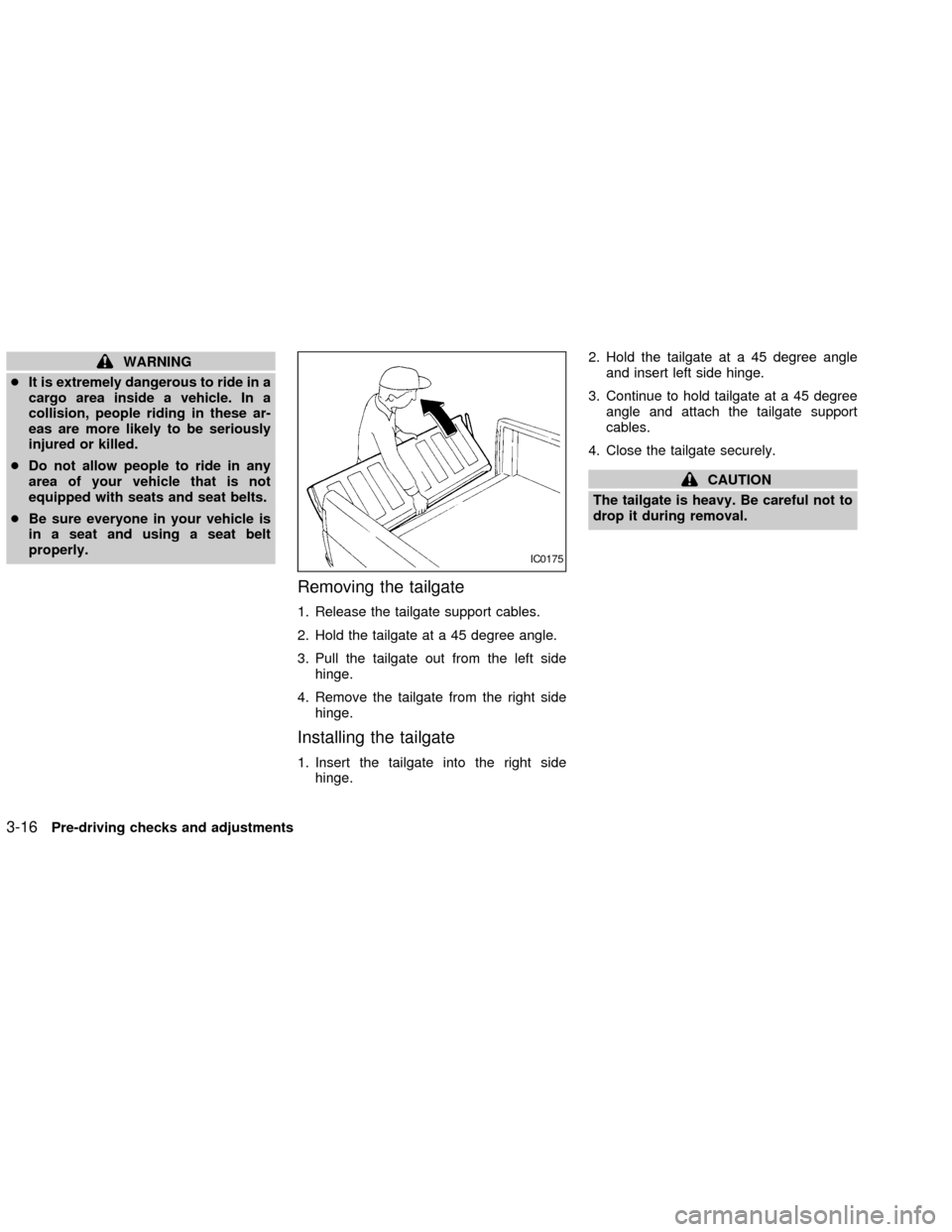 NISSAN FRONTIER 2002 D22 / 1.G Owners Manual WARNING
cIt is extremely dangerous to ride in a
cargo area inside a vehicle. In a
collision, people riding in these ar-
eas are more likely to be seriously
injured or killed.
cDo not allow people to r NISSAN FRONTIER 2002 D22 / 1.G Owners Manual WARNING
cIt is extremely dangerous to ride in a
cargo area inside a vehicle. In a
collision, people riding in these ar-
eas are more likely to be seriously
injured or killed.
cDo not allow people to r
