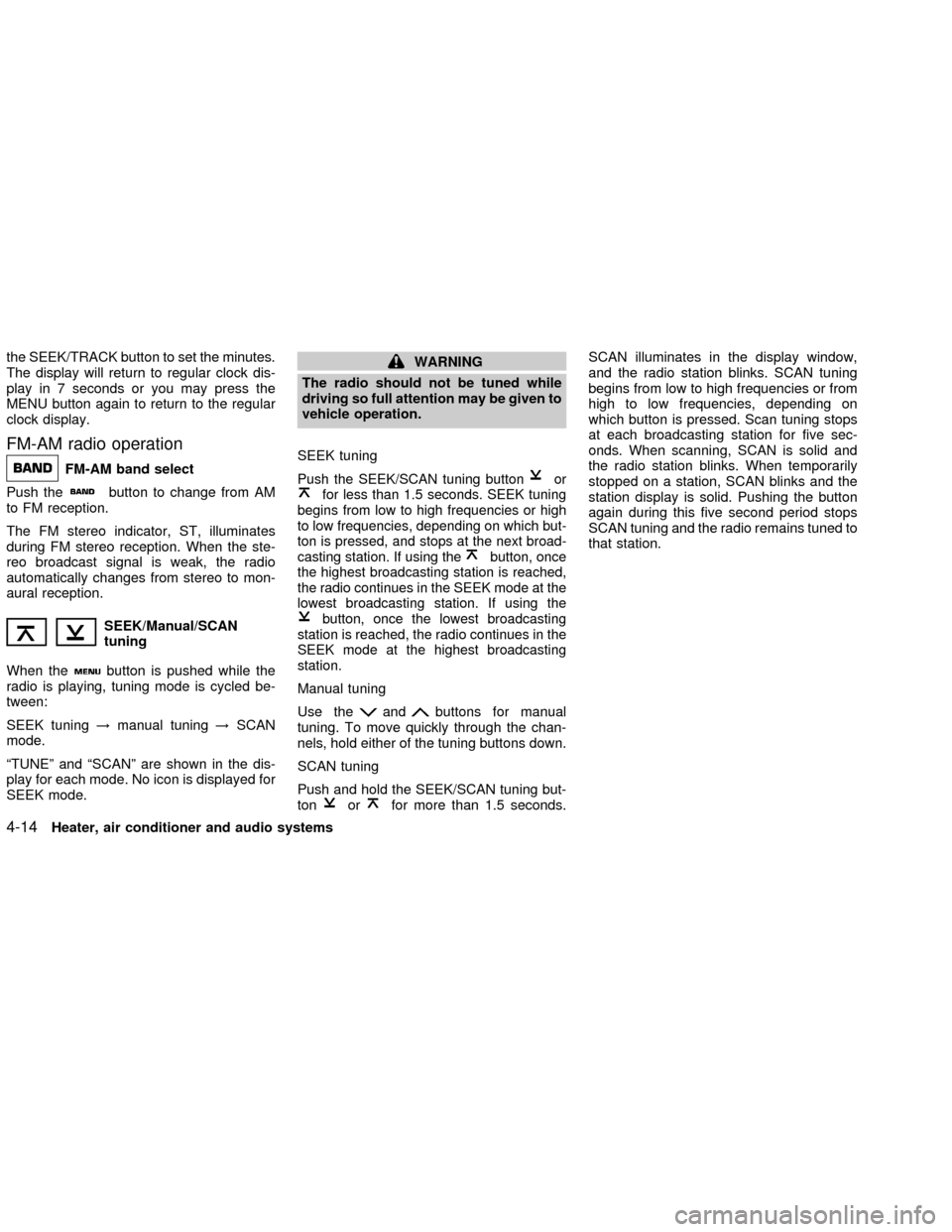 NISSAN FRONTIER 2002 D22 / 1.G Owners Manual the SEEK/TRACK button to set the minutes.
The display will return to regular clock dis-
play in 7 seconds or you may press the
MENU button again to return to the regular
clock display.
FM-AM radio ope NISSAN FRONTIER 2002 D22 / 1.G Owners Manual the SEEK/TRACK button to set the minutes.
The display will return to regular clock dis-
play in 7 seconds or you may press the
MENU button again to return to the regular
clock display.
FM-AM radio ope