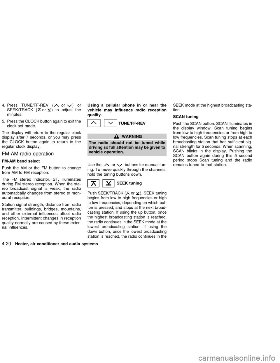 NISSAN FRONTIER 2002 D22 / 1.G Owners Manual 4. Press TUNE/FF-REV (or)or
SEEK/TRACK (or) to adjust the
minutes.
5. Press the CLOCK button again to exit the
clock set mode.
The display will return to the regular clock
display after 7 seconds, or NISSAN FRONTIER 2002 D22 / 1.G Owners Manual 4. Press TUNE/FF-REV (or)or
SEEK/TRACK (or) to adjust the
minutes.
5. Press the CLOCK button again to exit the
clock set mode.
The display will return to the regular clock
display after 7 seconds, or