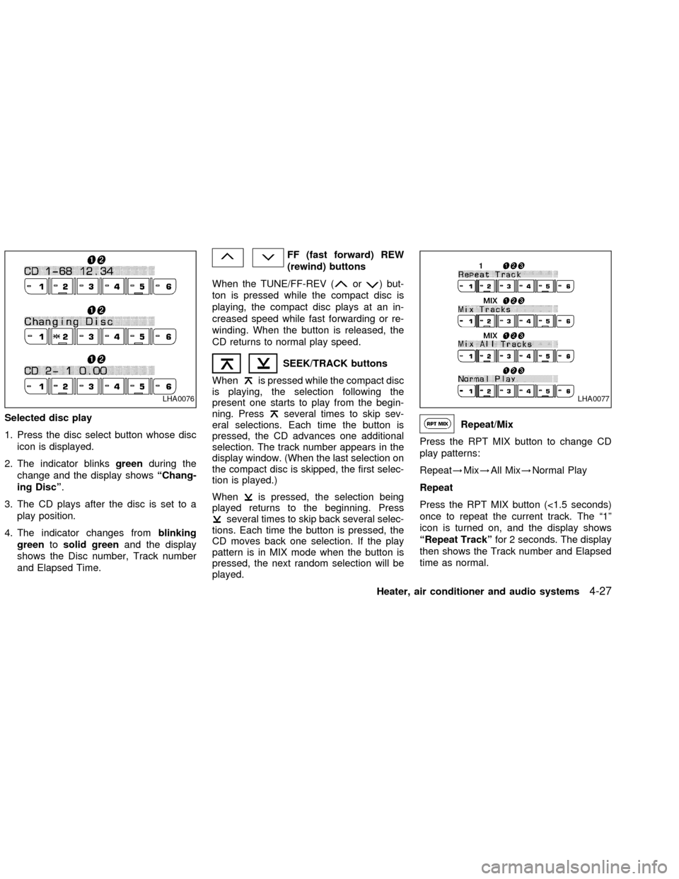 NISSAN FRONTIER 2002 D22 / 1.G Owners Manual Selected disc play
1. Press the disc select button whose disc
icon is displayed.
2. The indicator blinksgreenduring the
change and the display showsªChang-
ing Discº.
3. The CD plays after the disc NISSAN FRONTIER 2002 D22 / 1.G Owners Manual Selected disc play
1. Press the disc select button whose disc
icon is displayed.
2. The indicator blinksgreenduring the
change and the display showsªChang-
ing Discº.
3. The CD plays after the disc