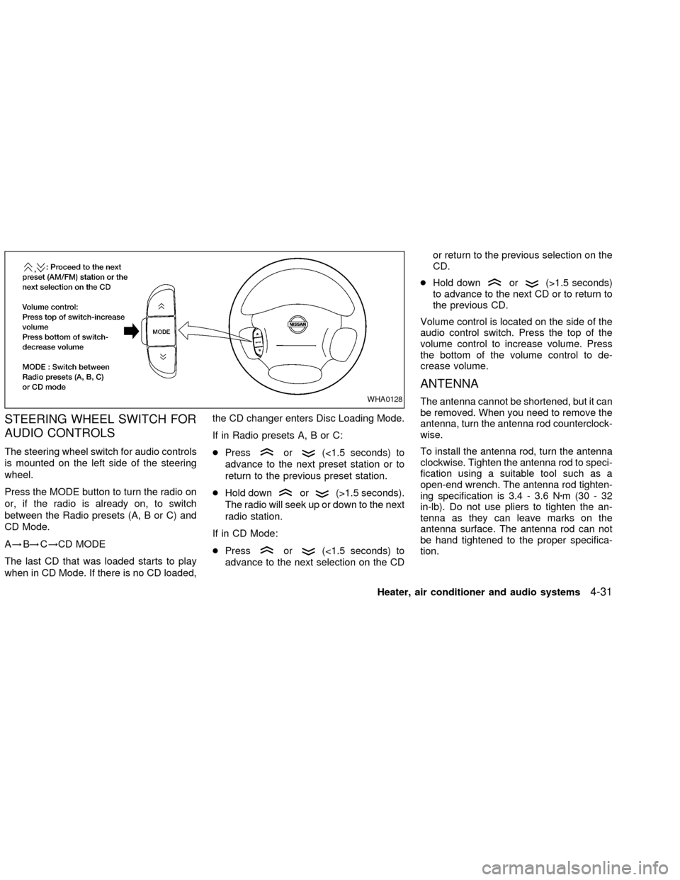 NISSAN FRONTIER 2002 D22 / 1.G Owners Manual STEERING WHEEL SWITCH FOR
AUDIO CONTROLS
The steering wheel switch for audio controls
is mounted on the left side of the steering
wheel.
Press the MODE button to turn the radio on
or, if the radio is 