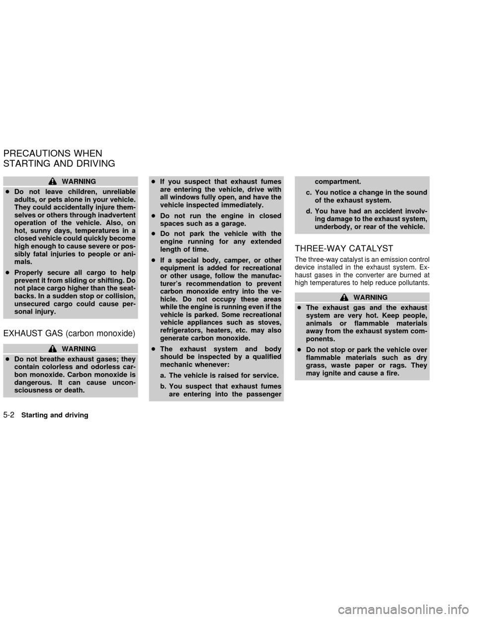 NISSAN FRONTIER 2002 D22 / 1.G Owners Manual WARNING
cDo not leave children, unreliable
adults, or pets alone in your vehicle.
They could accidentally injure them-
selves or others through inadvertent
operation of the vehicle. Also, on
hot, sunn NISSAN FRONTIER 2002 D22 / 1.G Owners Manual WARNING
cDo not leave children, unreliable
adults, or pets alone in your vehicle.
They could accidentally injure them-
selves or others through inadvertent
operation of the vehicle. Also, on
hot, sunn