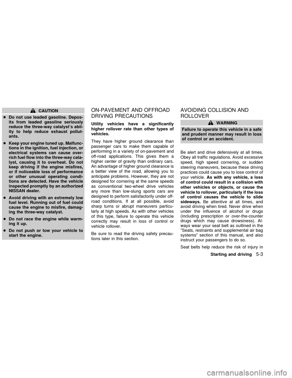 NISSAN FRONTIER 2002 D22 / 1.G Owners Manual CAUTION
cDo not use leaded gasoline. Depos-
its from leaded gasoline seriously
reduce the three-way catalysts abil-
ity to help reduce exhaust pollut-
ants.
cKeep your engine tuned up. Malfunc-
tions