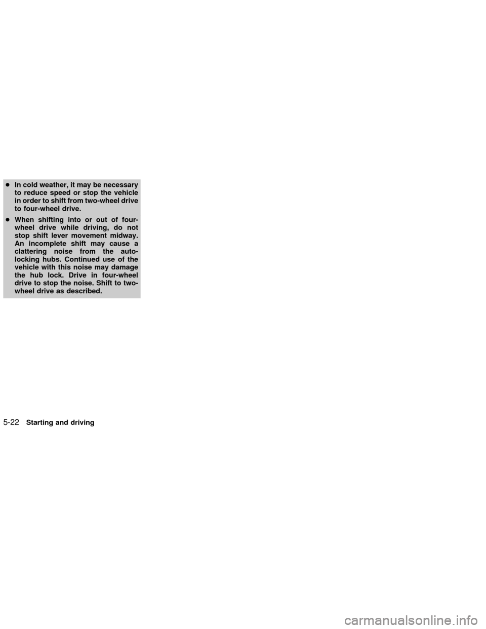 NISSAN FRONTIER 2002 D22 / 1.G Owners Manual cIn cold weather, it may be necessary
to reduce speed or stop the vehicle
in order to shift from two-wheel drive
to four-wheel drive.
cWhen shifting into or out of four-
wheel drive while driving, do NISSAN FRONTIER 2002 D22 / 1.G Owners Manual cIn cold weather, it may be necessary
to reduce speed or stop the vehicle
in order to shift from two-wheel drive
to four-wheel drive.
cWhen shifting into or out of four-
wheel drive while driving, do