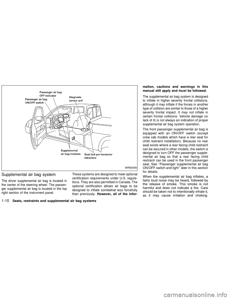 NISSAN FRONTIER 2002 D22 / 1.G User Guide Supplemental air bag system
The driver supplemental air bag is located in
the center of the steering wheel. The passen-
ger supplemental air bag is located in the top
right section of the instrument p NISSAN FRONTIER 2002 D22 / 1.G User Guide Supplemental air bag system
The driver supplemental air bag is located in
the center of the steering wheel. The passen-
ger supplemental air bag is located in the top
right section of the instrument p