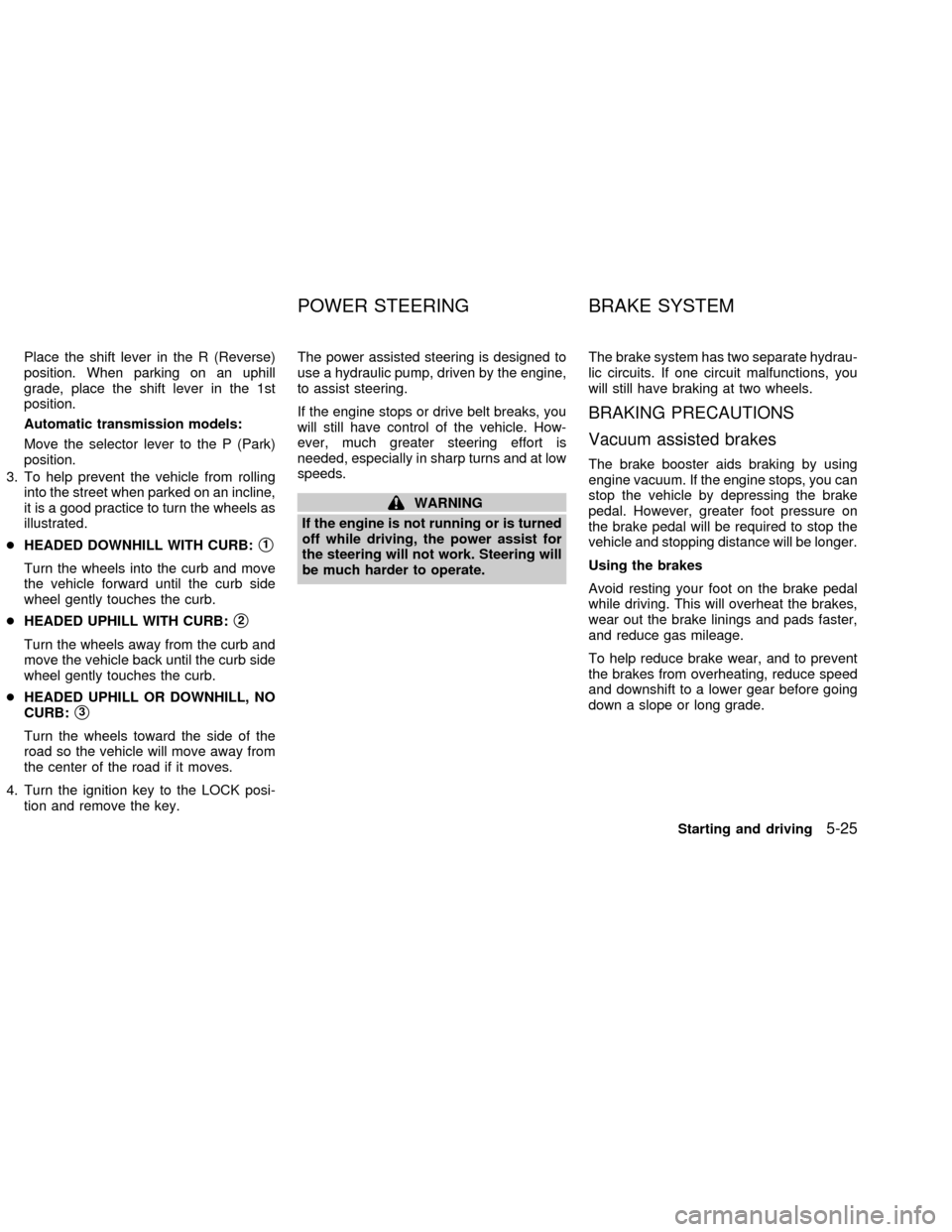 NISSAN FRONTIER 2002 D22 / 1.G User Guide Place the shift lever in the R (Reverse)
position. When parking on an uphill
grade, place the shift lever in the 1st
position.
Automatic transmission models:
Move the selector lever to the P (Park)
po