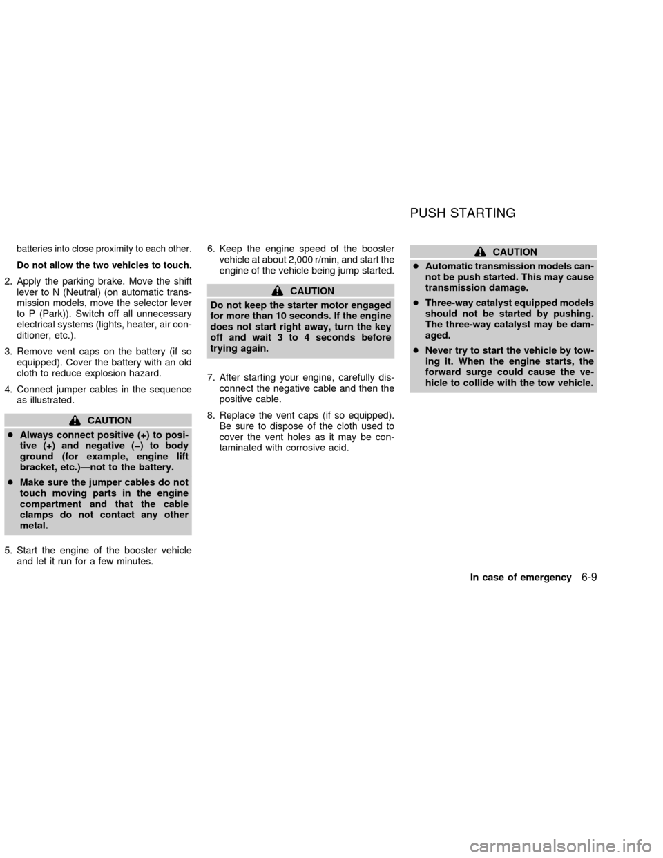 NISSAN FRONTIER 2002 D22 / 1.G User Guide batteries into close proximity to each other.
Do not allow the two vehicles to touch.
2. Apply the parking brake. Move the shift
lever to N (Neutral) (on automatic trans-
mission models, move the sele