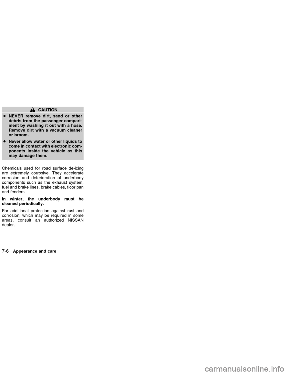 NISSAN FRONTIER 2002 D22 / 1.G Owners Manual CAUTION
cNEVER remove dirt, sand or other
debris from the passenger compart-
ment by washing it out with a hose.
Remove dirt with a vacuum cleaner
or broom.
cNever allow water or other liquids to
come NISSAN FRONTIER 2002 D22 / 1.G Owners Manual CAUTION
cNEVER remove dirt, sand or other
debris from the passenger compart-
ment by washing it out with a hose.
Remove dirt with a vacuum cleaner
or broom.
cNever allow water or other liquids to
come