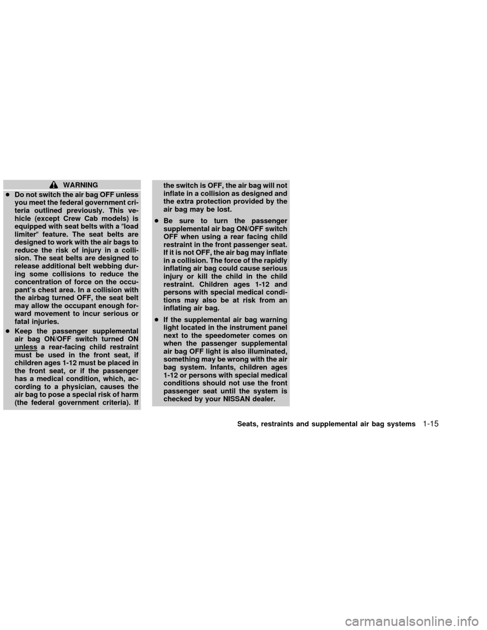 NISSAN FRONTIER 2002 D22 / 1.G Owners Manual WARNING
cDo not switch the air bag OFF unless
you meet the federal government cri-
teria outlined previously. This ve-
hicle (except Crew Cab models) is
equipped with seat belts with a(load
limiter(fe