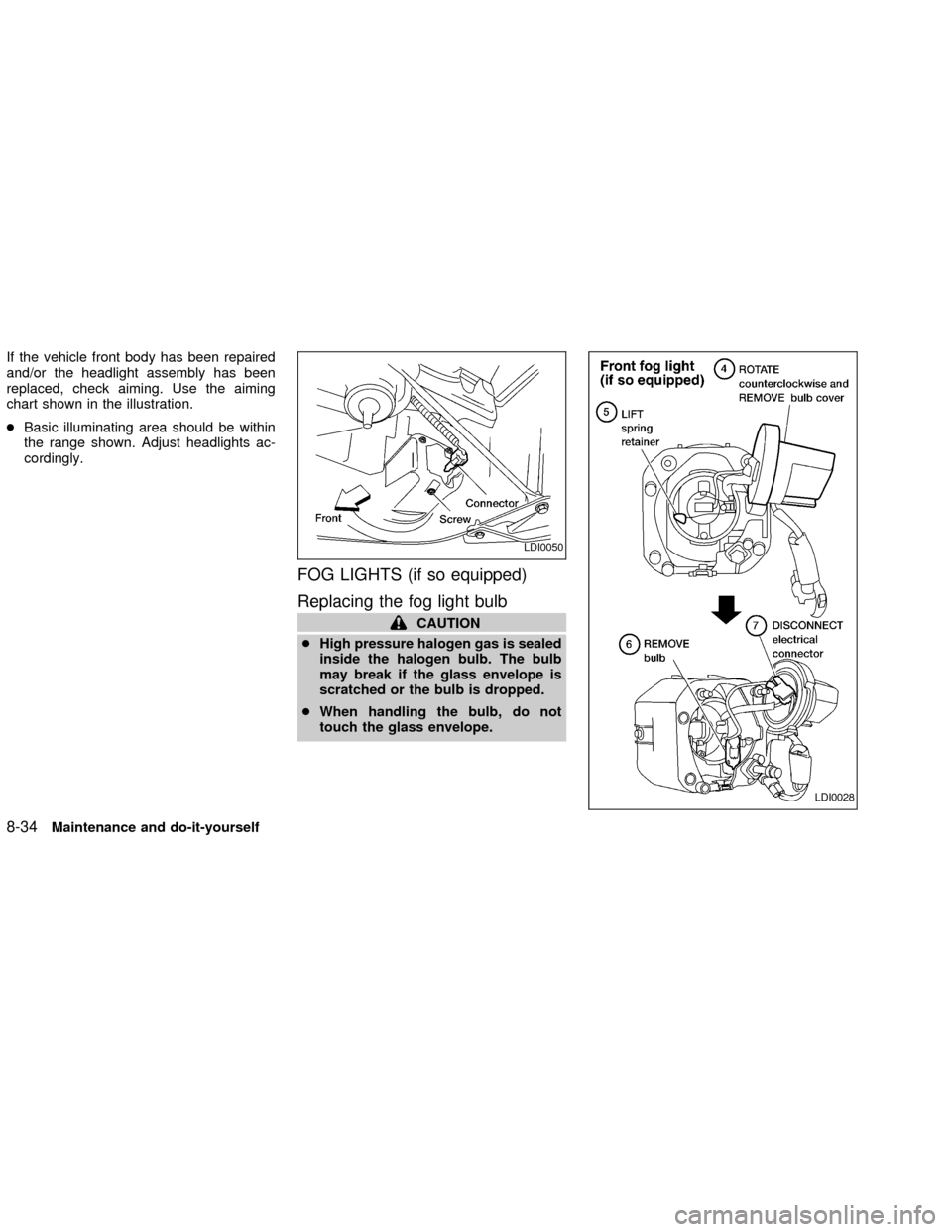 NISSAN FRONTIER 2002 D22 / 1.G Owners Manual If the vehicle front body has been repaired
and/or the headlight assembly has been
replaced, check aiming. Use the aiming
chart shown in the illustration.
cBasic illuminating area should be within
the NISSAN FRONTIER 2002 D22 / 1.G Owners Manual If the vehicle front body has been repaired
and/or the headlight assembly has been
replaced, check aiming. Use the aiming
chart shown in the illustration.
cBasic illuminating area should be within
the