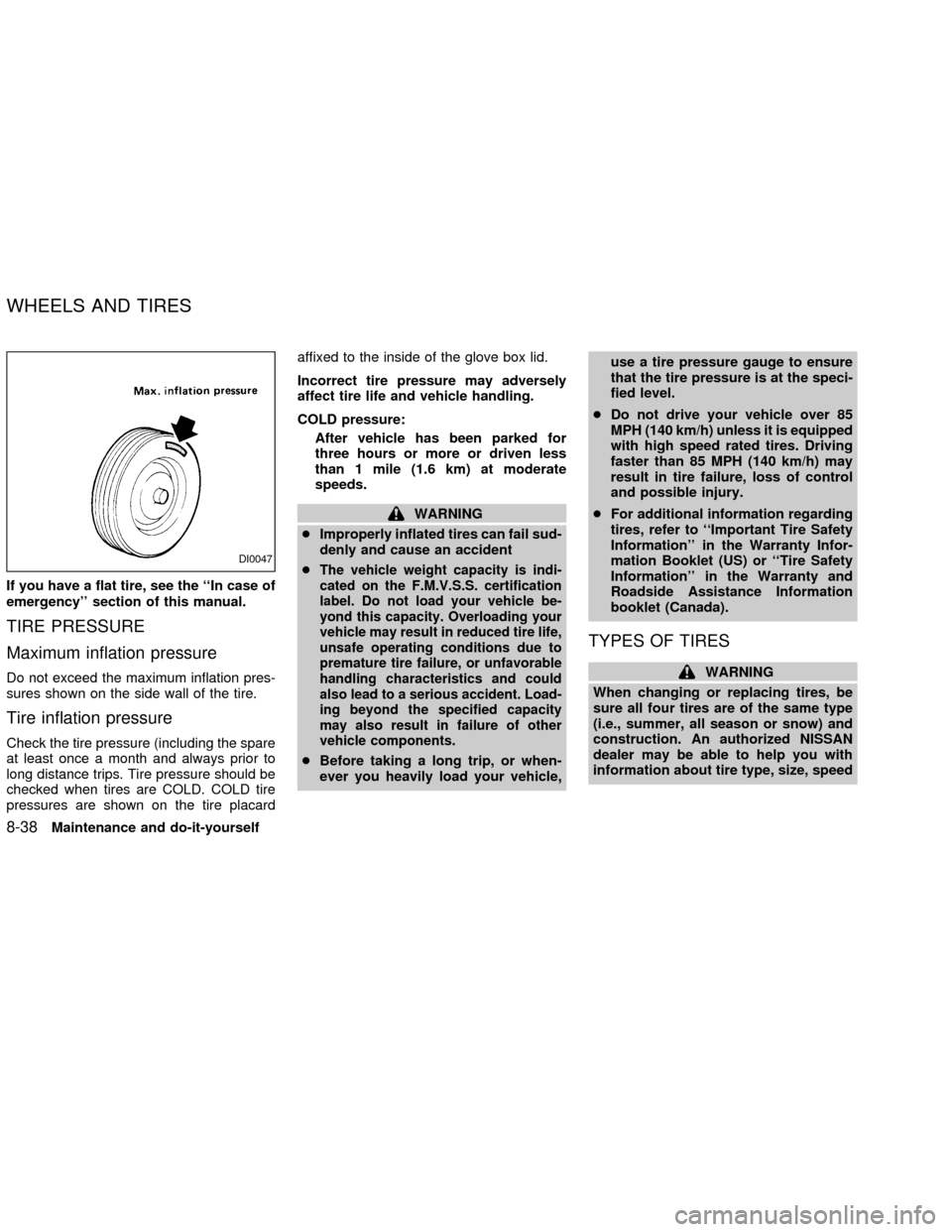 NISSAN FRONTIER 2002 D22 / 1.G Owners Manual If you have a flat tire, see the ``In case of
emergency section of this manual.
TIRE PRESSURE
Maximum inflation pressure
Do not exceed the maximum inflation pres-
sures shown on the side wall of the NISSAN FRONTIER 2002 D22 / 1.G Owners Manual If you have a flat tire, see the ``In case of
emergency section of this manual.
TIRE PRESSURE
Maximum inflation pressure
Do not exceed the maximum inflation pres-
sures shown on the side wall of the