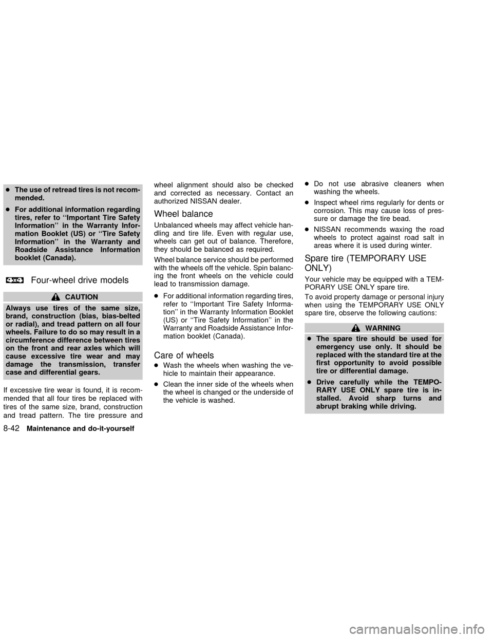 NISSAN FRONTIER 2002 D22 / 1.G Owners Manual cThe use of retread tires is not recom-
mended.
cFor additional information regarding
tires, refer to ``Important Tire Safety
Information in the Warranty Infor-
mation Booklet (US) or ``Tire Safety
NISSAN FRONTIER 2002 D22 / 1.G Owners Manual cThe use of retread tires is not recom-
mended.
cFor additional information regarding
tires, refer to ``Important Tire Safety
Information in the Warranty Infor-
mation Booklet (US) or ``Tire Safety