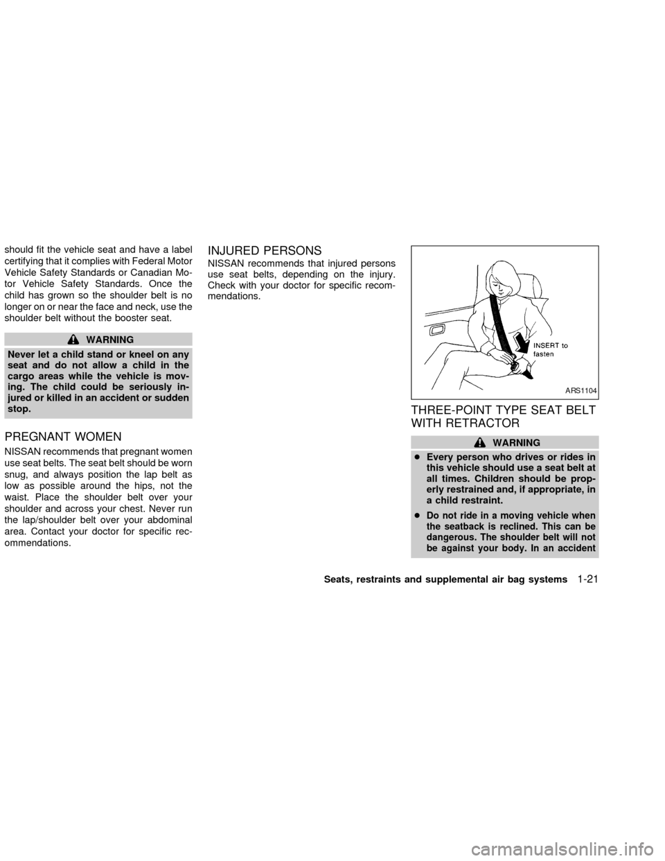 NISSAN FRONTIER 2002 D22 / 1.G Owners Manual should fit the vehicle seat and have a label
certifying that it complies with Federal Motor
Vehicle Safety Standards or Canadian Mo-
tor Vehicle Safety Standards. Once the
child has grown so the shoul