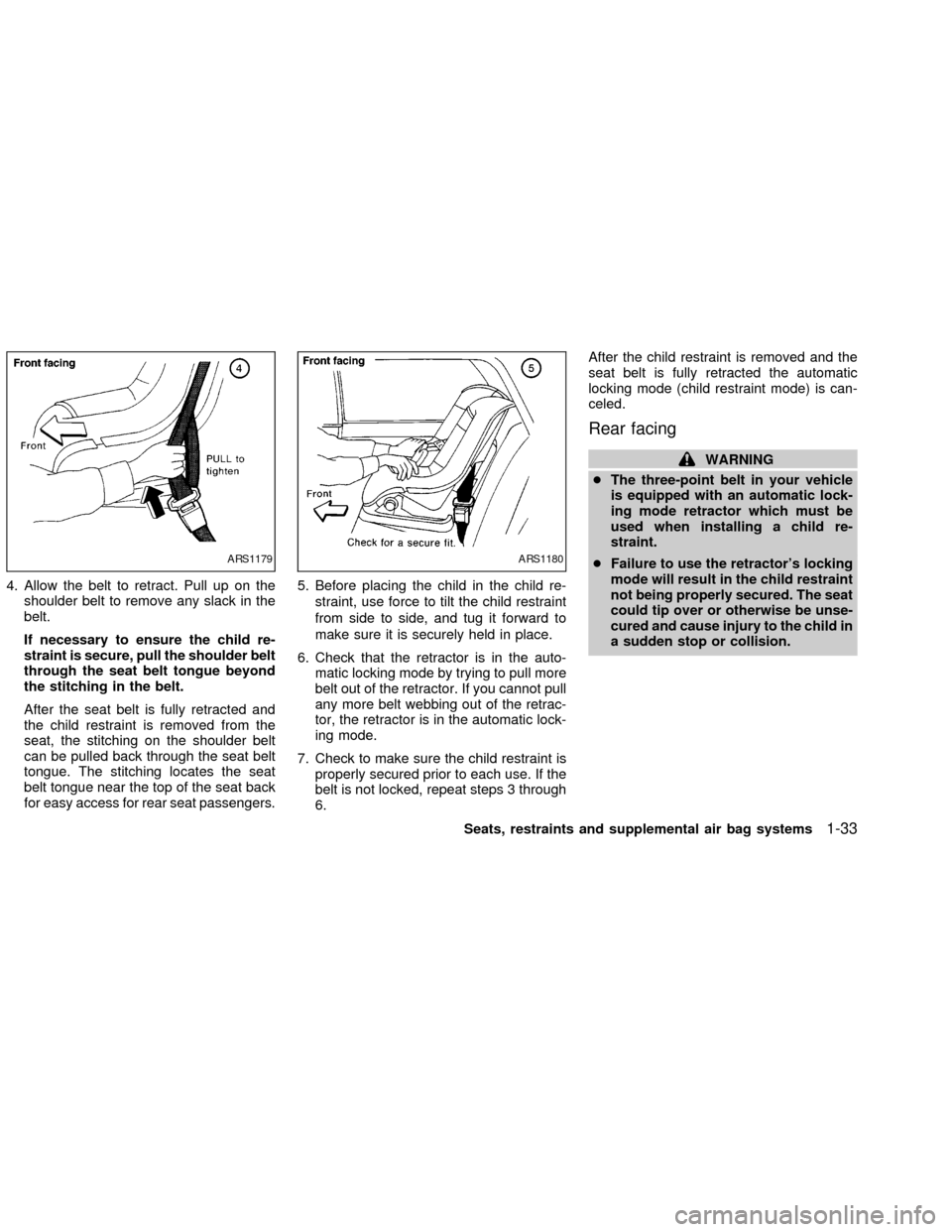 NISSAN FRONTIER 2002 D22 / 1.G Owners Manual 4. Allow the belt to retract. Pull up on the
shoulder belt to remove any slack in the
belt.
If necessary to ensure the child re-
straint is secure, pull the shoulder belt
through the seat belt tongue NISSAN FRONTIER 2002 D22 / 1.G Owners Manual 4. Allow the belt to retract. Pull up on the
shoulder belt to remove any slack in the
belt.
If necessary to ensure the child re-
straint is secure, pull the shoulder belt
through the seat belt tongue