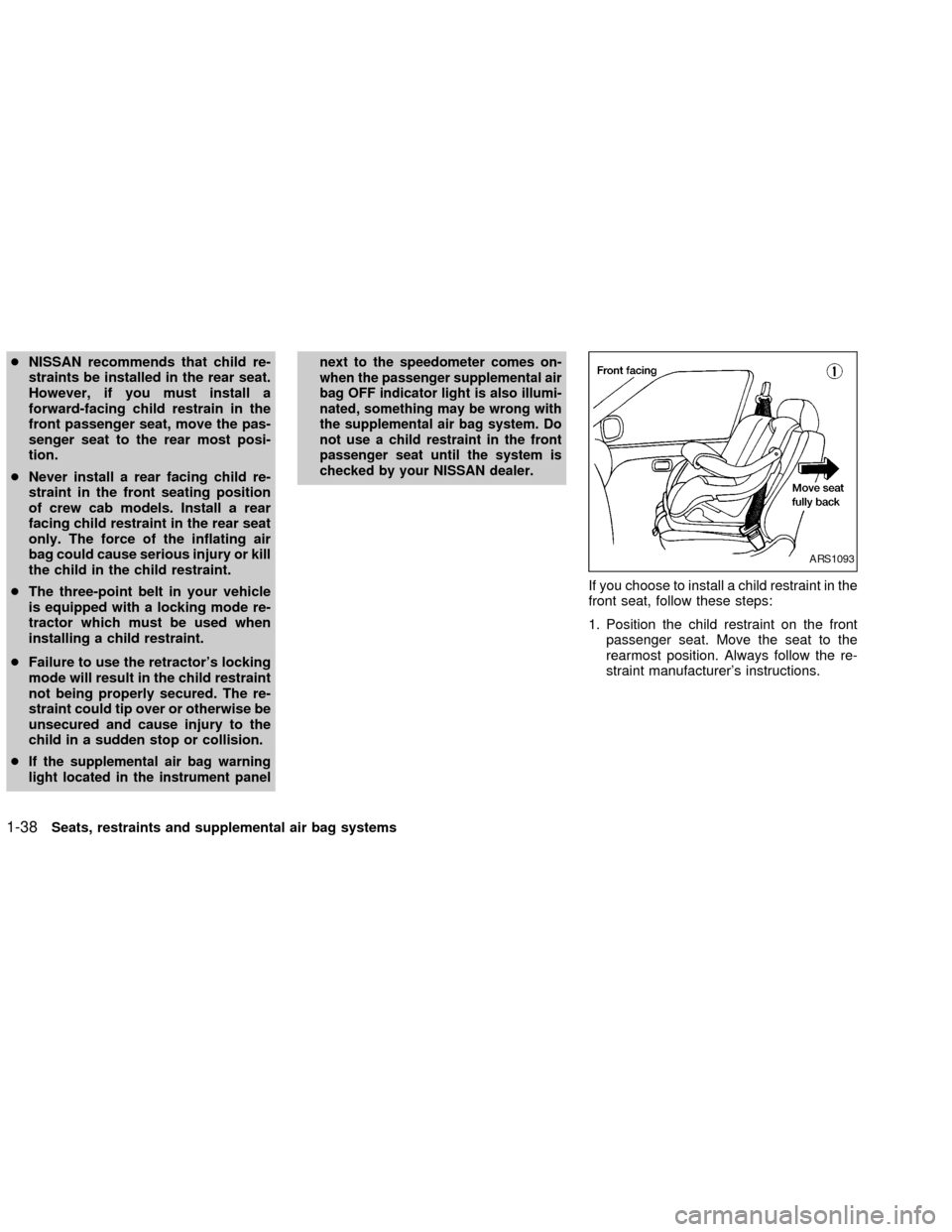 NISSAN FRONTIER 2002 D22 / 1.G Service Manual cNISSAN recommends that child re-
straints be installed in the rear seat.
However, if you must install a
forward-facing child restrain in the
front passenger seat, move the pas-
senger seat to the rea NISSAN FRONTIER 2002 D22 / 1.G Service Manual cNISSAN recommends that child re-
straints be installed in the rear seat.
However, if you must install a
forward-facing child restrain in the
front passenger seat, move the pas-
senger seat to the rea