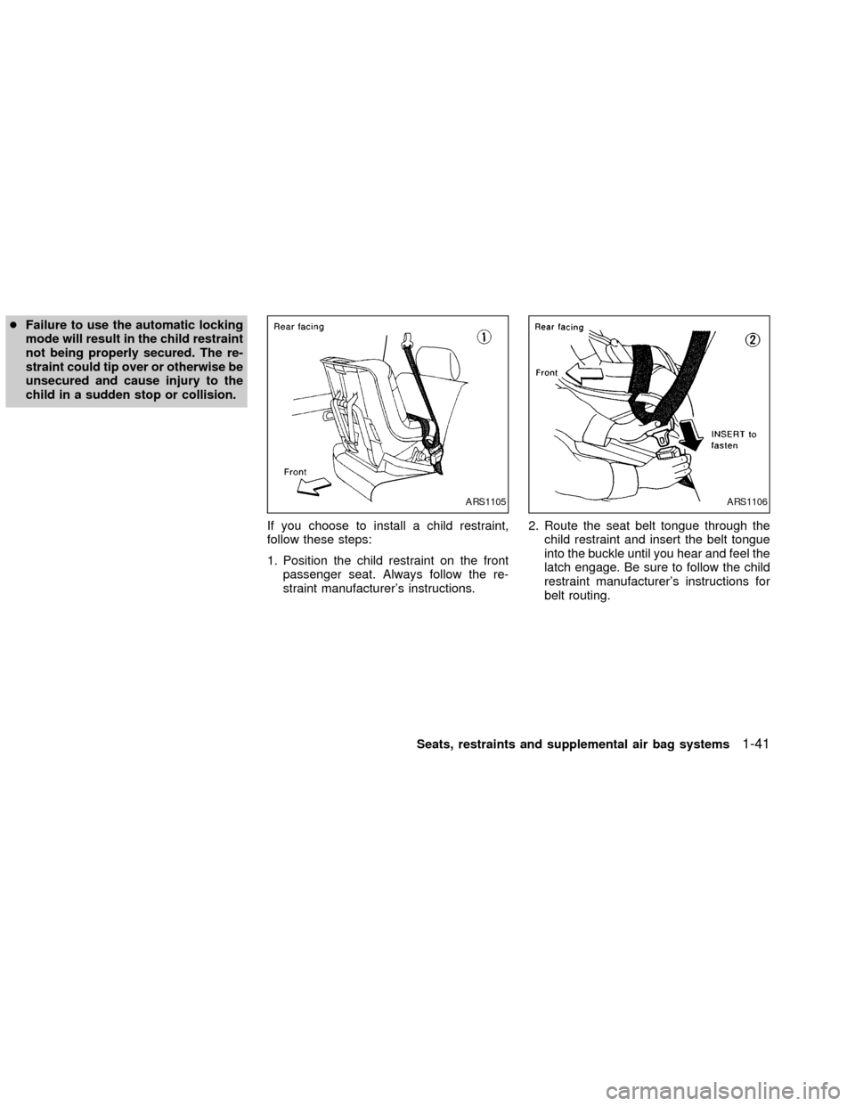 NISSAN FRONTIER 2002 D22 / 1.G Service Manual cFailure to use the automatic locking
mode will result in the child restraint
not being properly secured. The re-
straint could tip over or otherwise be
unsecured and cause injury to the
child in a su NISSAN FRONTIER 2002 D22 / 1.G Service Manual cFailure to use the automatic locking
mode will result in the child restraint
not being properly secured. The re-
straint could tip over or otherwise be
unsecured and cause injury to the
child in a su