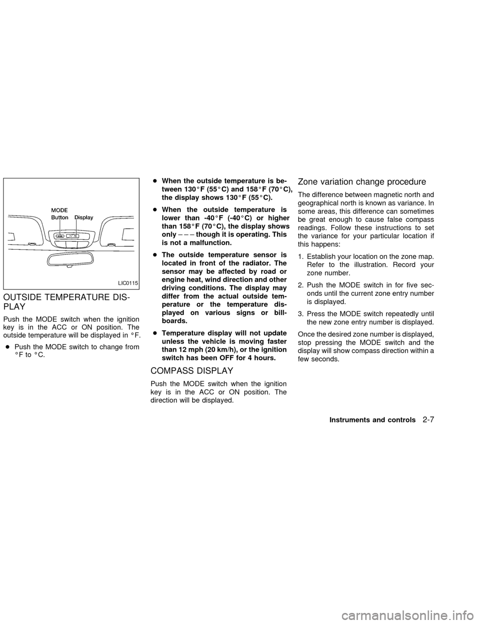 NISSAN FRONTIER 2002 D22 / 1.G Owners Manual OUTSIDE TEMPERATURE DIS-
PLAY
Push the MODE switch when the ignition
key is in the ACC or ON position. The
outside temperature will be displayed in ÉF.
cPush the MODE switch to change from
ÉF to ÉC