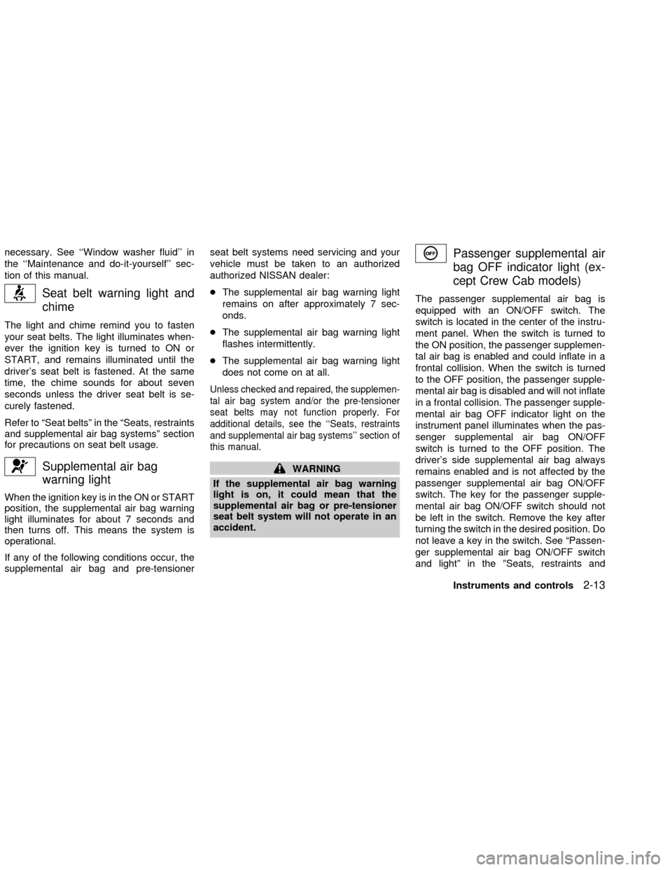 NISSAN FRONTIER 2002 D22 / 1.G Repair Manual necessary. See ``Window washer fluid in
the ``Maintenance and do-it-yourself sec-
tion of this manual.
Seat belt warning light and
chime
The light and chime remind you to fasten
your seat belts. T NISSAN FRONTIER 2002 D22 / 1.G Repair Manual necessary. See ``Window washer fluid in
the ``Maintenance and do-it-yourself sec-
tion of this manual.
Seat belt warning light and
chime
The light and chime remind you to fasten
your seat belts. T